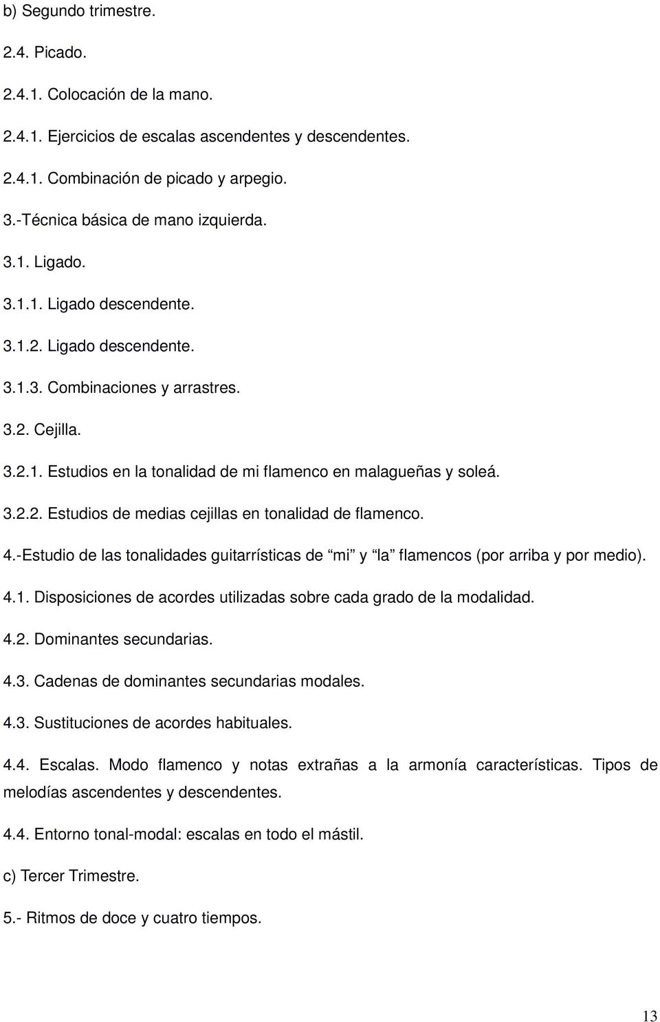 4.-Estudio de las tonalidades guitarrísticas de mi y la flamencos (por arriba y por medio). 4.1. Disposiciones de acordes utilizadas sobre cada grado de la modalidad. 4.2. Dominantes secundarias. 4.3.