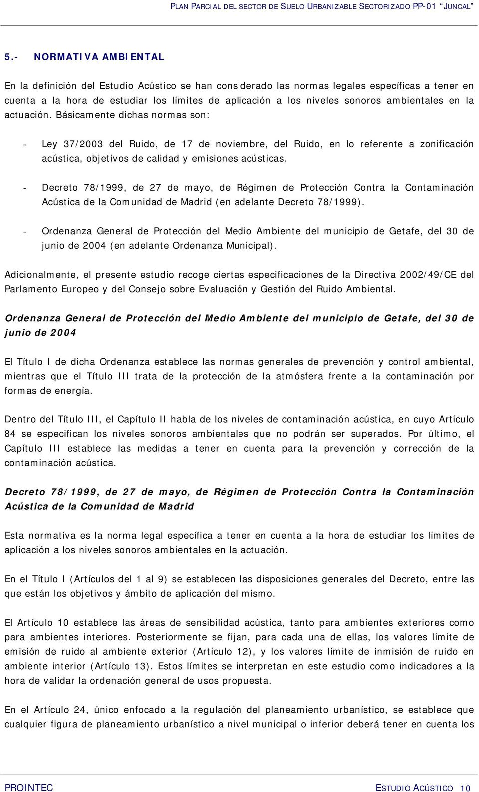 - Decreto 78/1999, de 27 de mayo, de Régimen de Protección Contra la Contaminación Acústica de la Comunidad de Madrid (en adelante Decreto 78/1999).