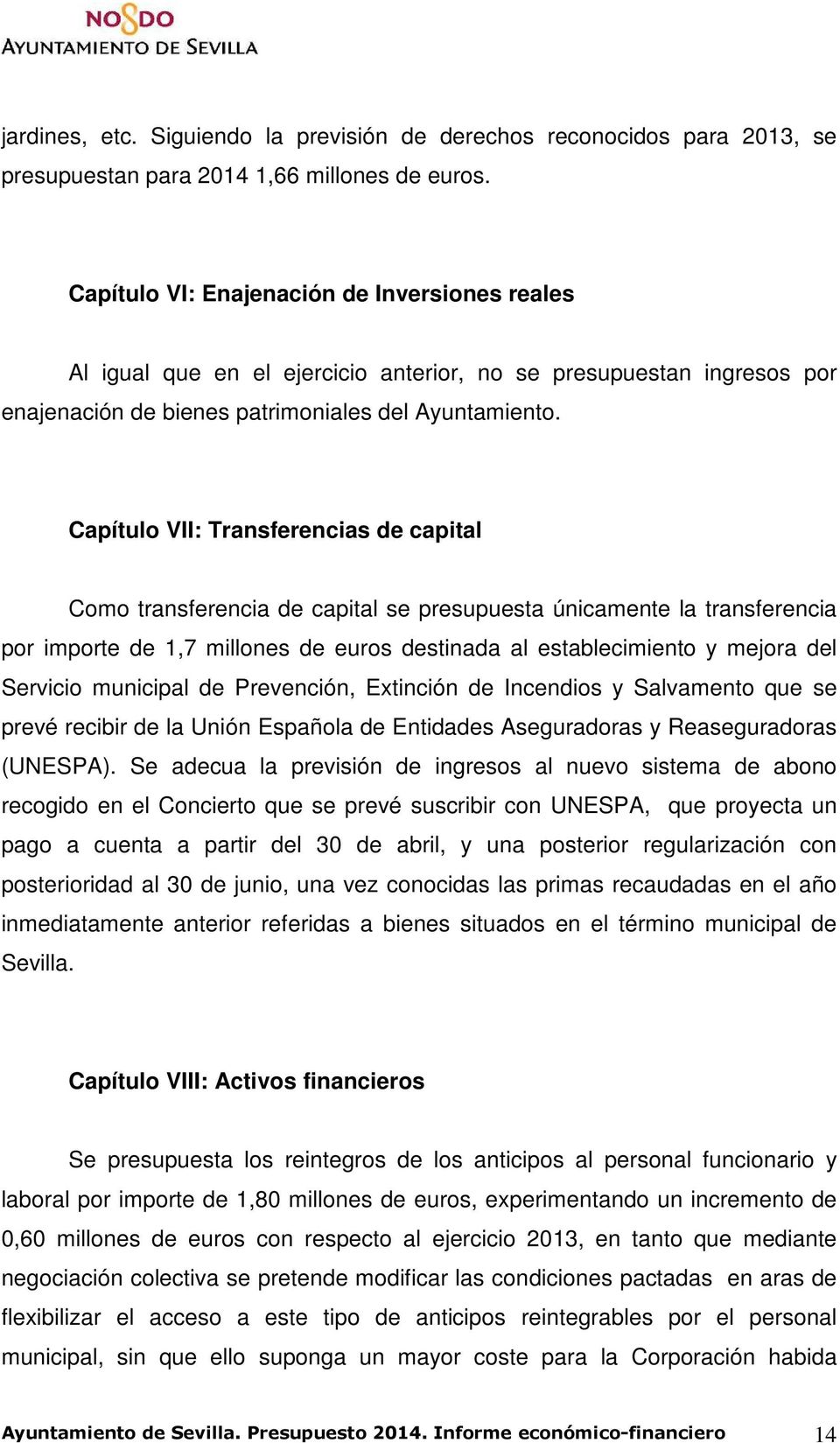 Capítulo VII: Transferencias de capital Como transferencia de capital se presupuesta únicamente la transferencia por importe de 1,7 millones de euros destinada al establecimiento y mejora del