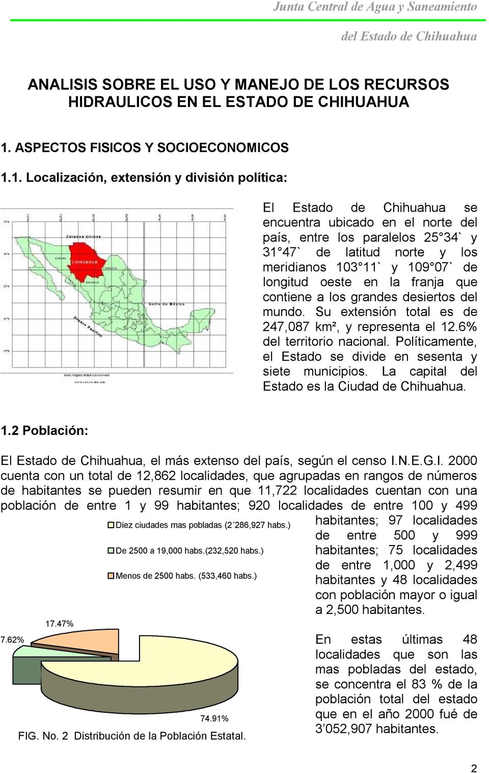 1. Localización, extensión y división política: El Estado de Chihuahua se encuentra ubicado en el norte del país, entre los paralelos 25 34` y 31 47` de latitud norte y los meridianos 103 11` y 109