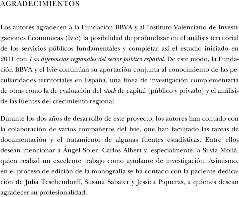 De este modo, la Fundación BBVA y el Ivie continúan su aportación conjunta al conocimiento de las peculiaridades territoriales en España, una línea de investigación complementaria de otras como la de
