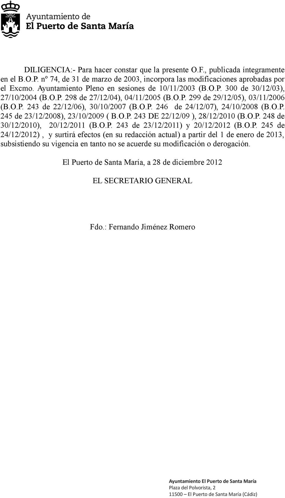 O.P. 245 de 23/12/2008), 23/10/2009 ( B.O.P. 243 DE 22/12/09 ), 28/12/2010 (B.O.P. 248 de 30/12/2010), 20/12/2011 (B.O.P. 243 de 23/12/2011) y 20/12/2012 (B.O.P. 245 de 24/12/2012), y surtirá efectos (en su redacción actual) a partir del 1 de enero de 2013, subsistiendo su vigencia en tanto no se acuerde su modificación o derogación.