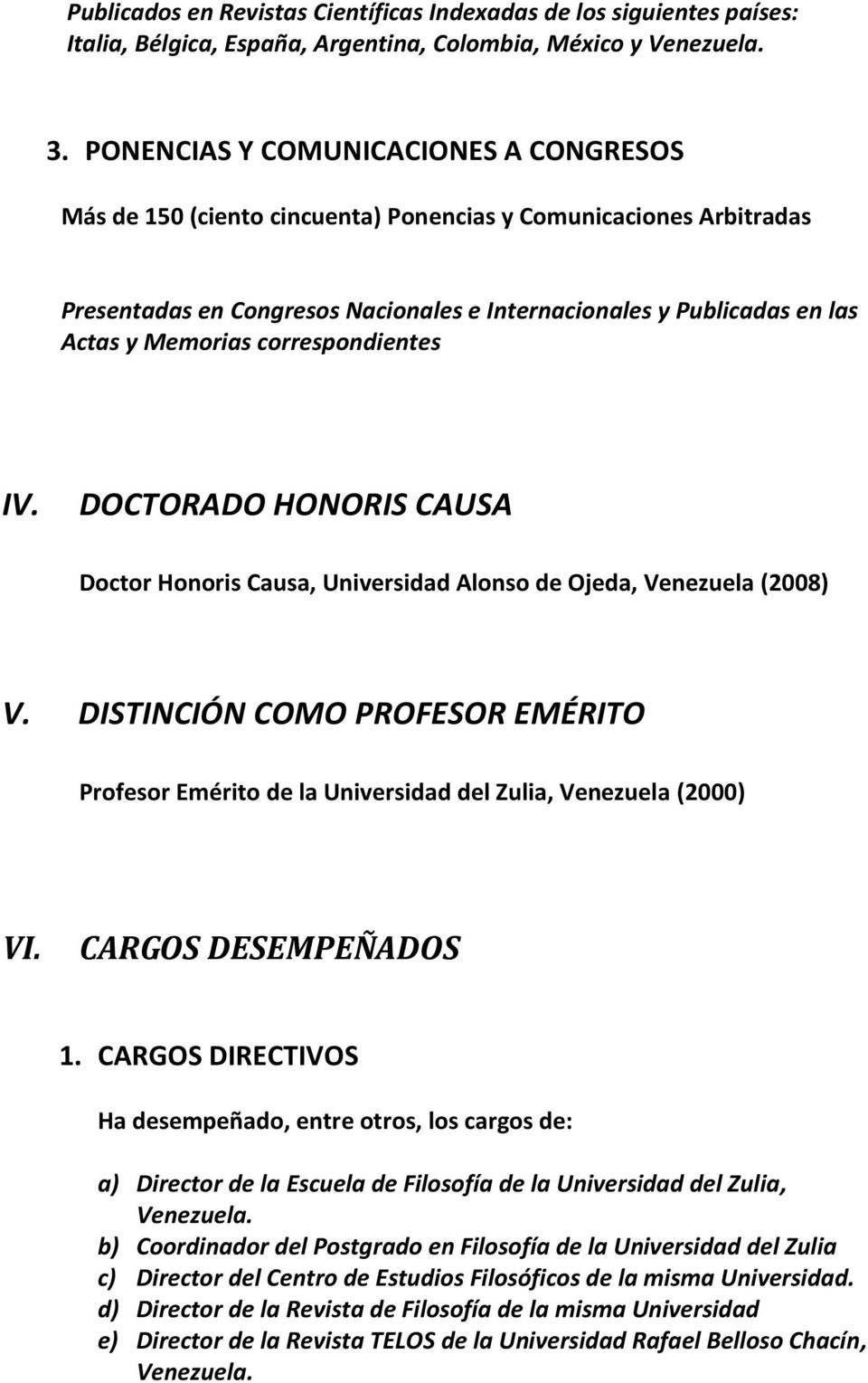 correspondientes IV. DOCTORADO HONORIS CAUSA Doctor Honoris Causa, Universidad Alonso de Ojeda, Venezuela (2008) V.