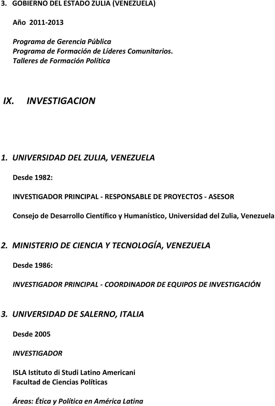 UNIVERSIDAD DEL ZULIA, VENEZUELA Desde 1982: INVESTIGADOR PRINCIPAL - RESPONSABLE DE PROYECTOS - ASESOR Consejo de Desarrollo Científico y Humanístico, Universidad