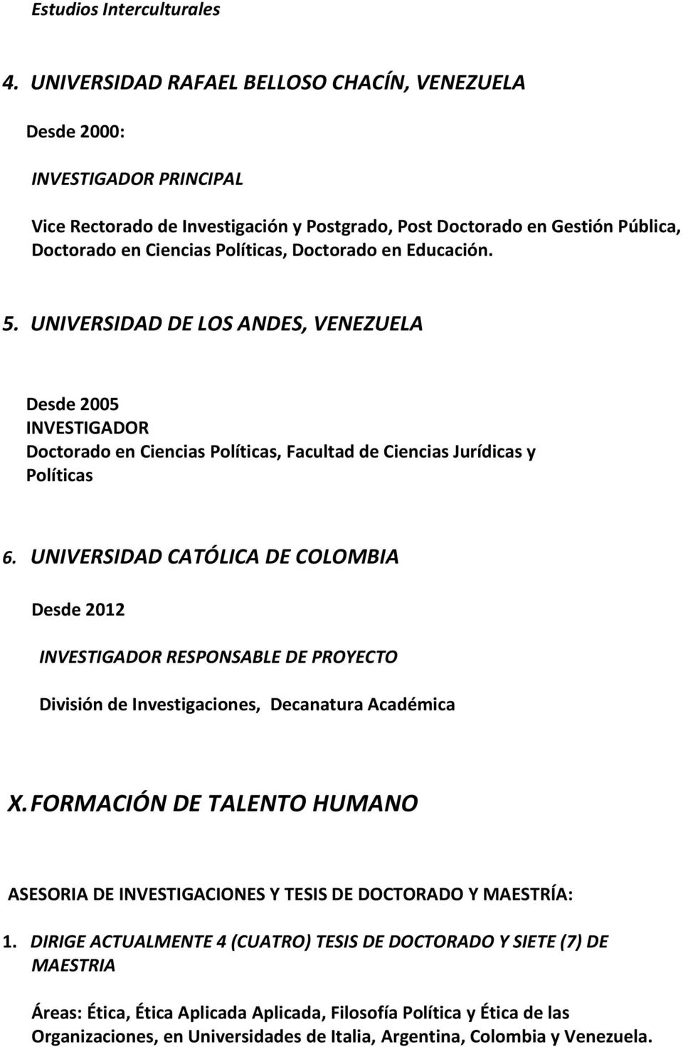 Doctorado en Educación. 5. UNIVERSIDAD DE LOS ANDES, VENEZUELA Desde 2005 INVESTIGADOR Doctorado en Ciencias Políticas, Facultad de Ciencias Jurídicas y Políticas 6.