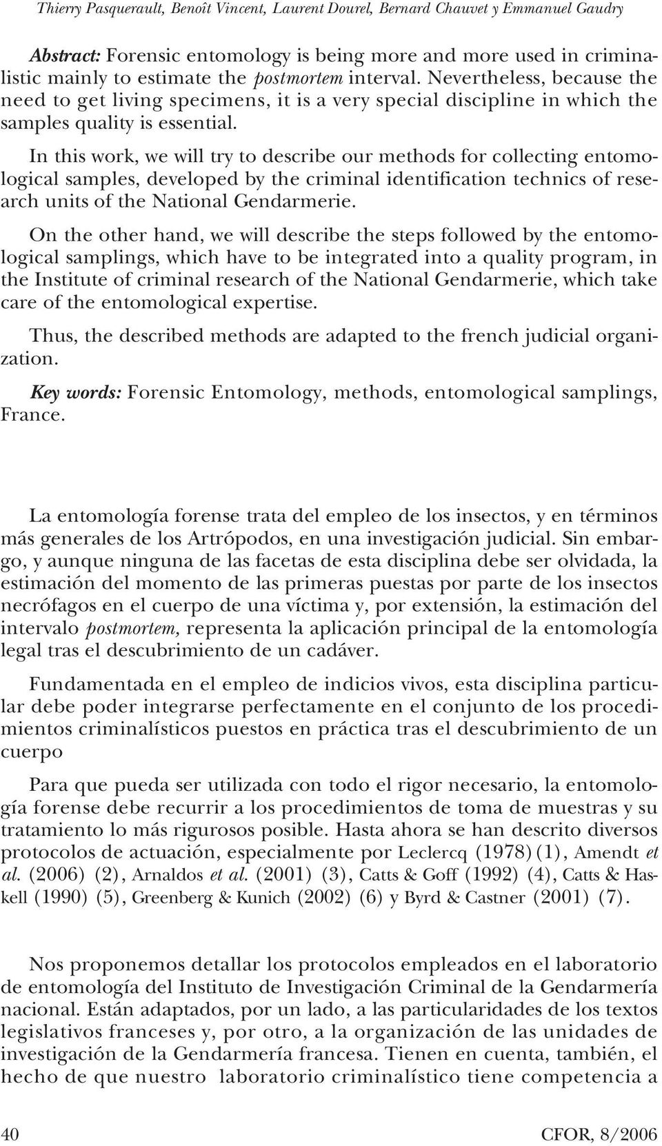 In this work, we will try to describe our methods for collecting entomological samples, developed by the criminal identification technics of research units of the National Gendarmerie.