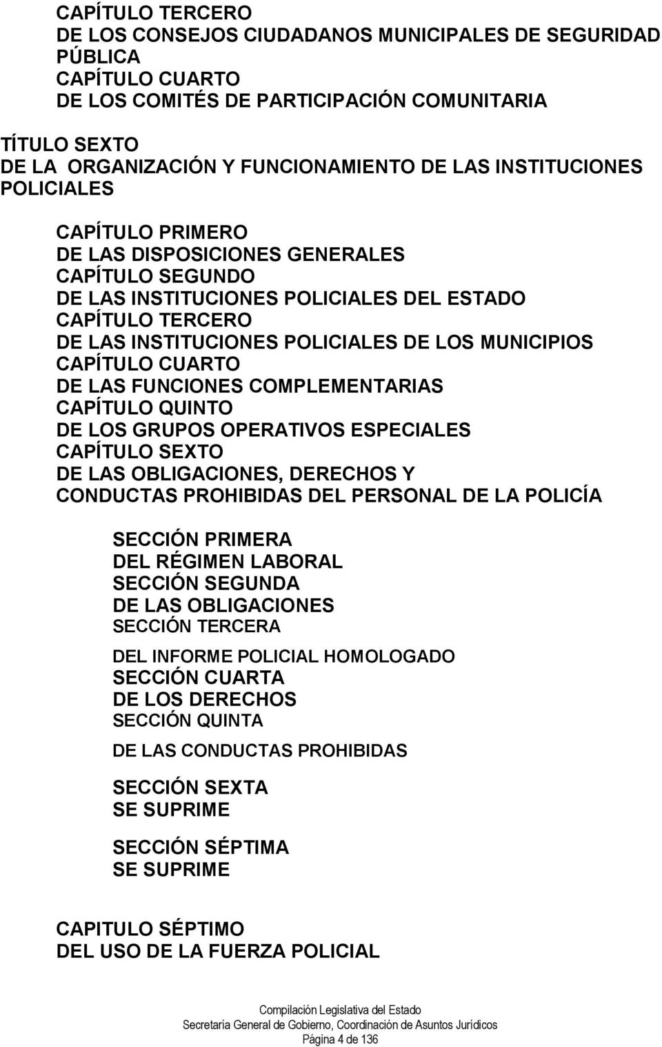 CAPÍTULO CUARTO DE LAS FUNCIONES COMPLEMENTARIAS CAPÍTULO QUINTO DE LOS GRUPOS OPERATIVOS ESPECIALES CAPÍTULO SEXTO DE LAS OBLIGACIONES, DERECHOS Y CONDUCTAS PROHIBIDAS DEL PERSONAL DE LA POLICÍA