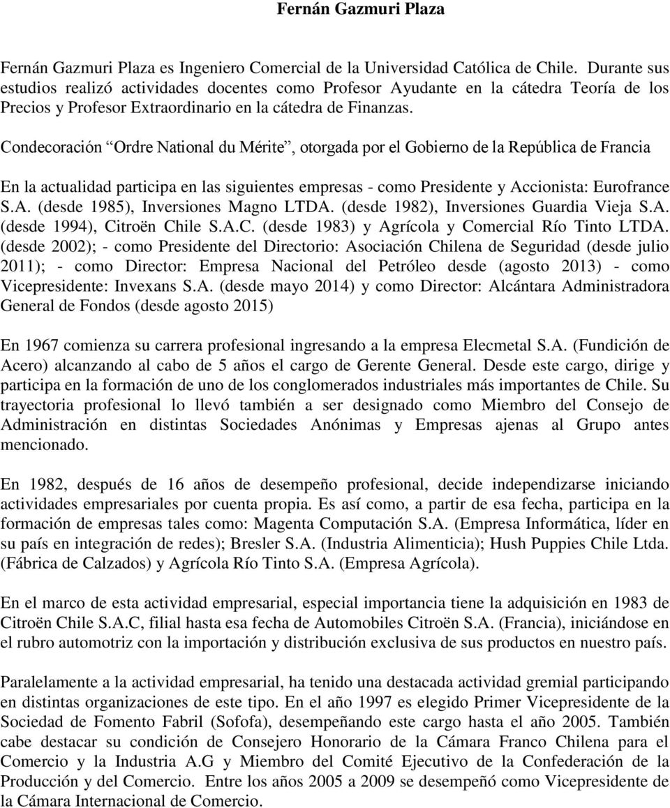 Condecoración Ordre National du Mérite, otorgada por el Gobierno de la República de Francia En la actualidad participa en las siguientes empresas - como Presidente y Ac
