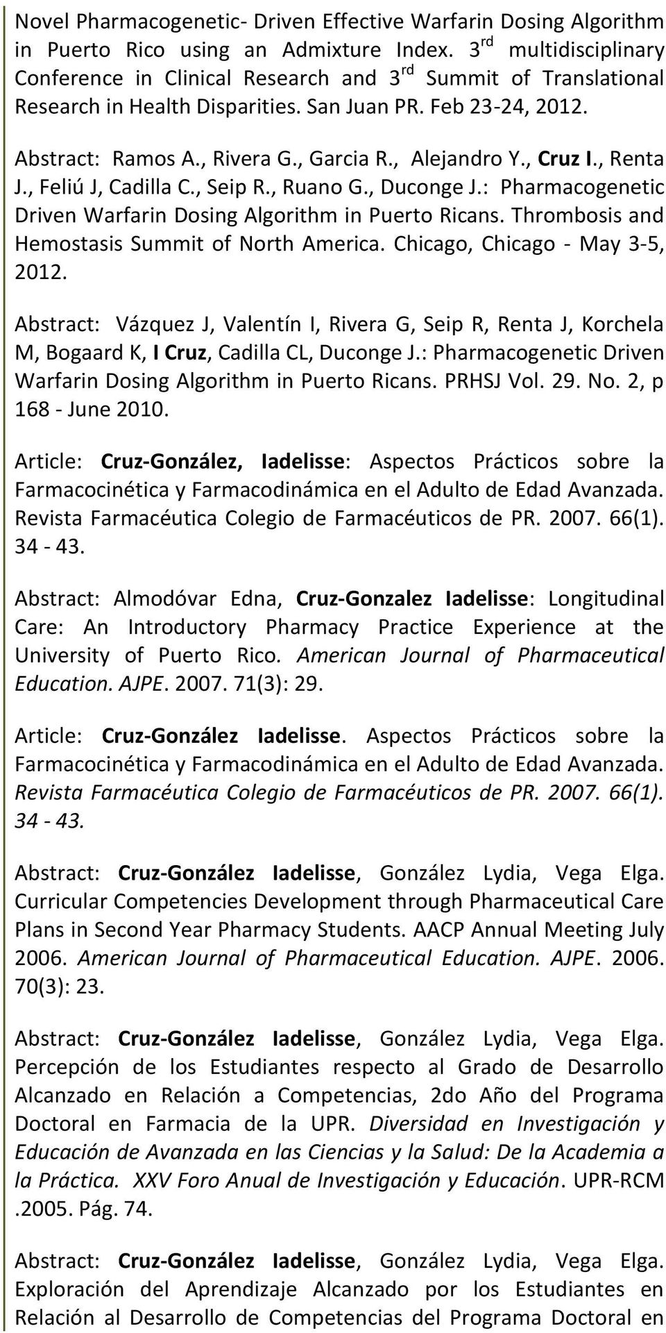 , Alejandro Y., Cruz I., Renta J., Feliú J, Cadilla C., Seip R., Ruano G., Duconge J.: Pharmacogenetic Driven Warfarin Dosing Algorithm in Puerto Ricans.