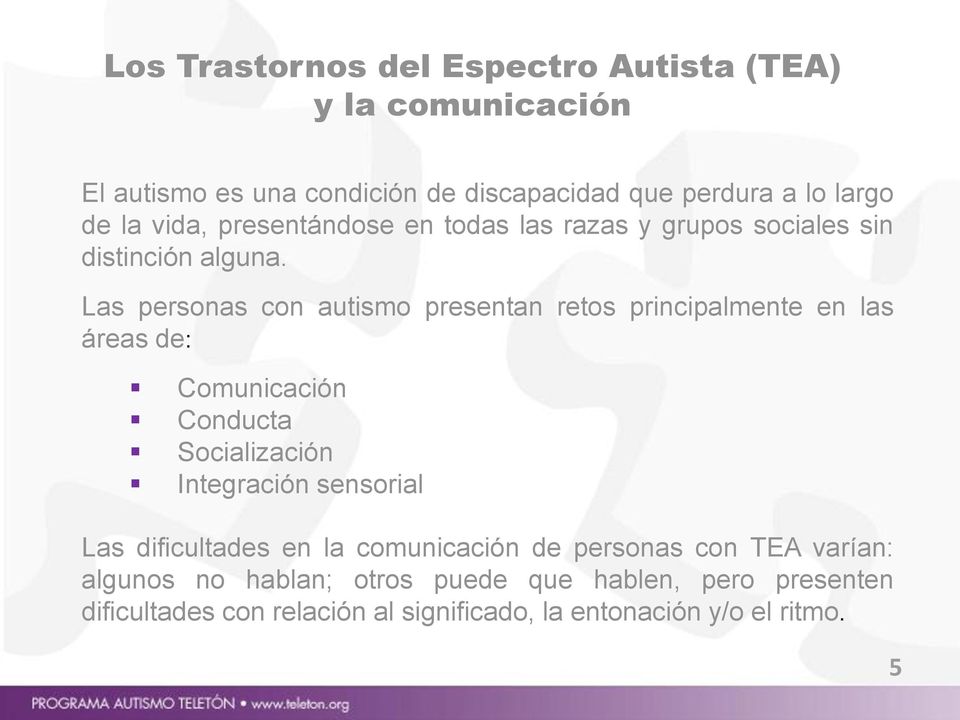 Las personas con autismo presentan retos principalmente en las áreas de: Comunicación Conducta Socialización Integración sensorial Las