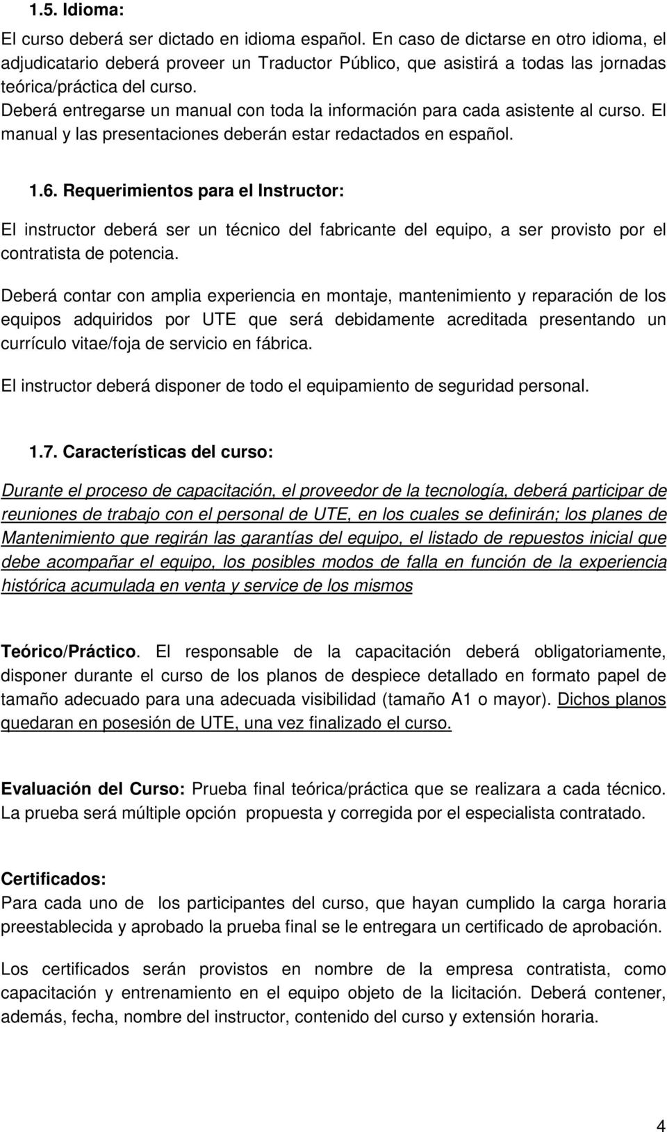 Deberá entregarse un manual con toda la información para cada asistente al curso. El manual y las presentaciones deberán estar redactados en español. 1.6.