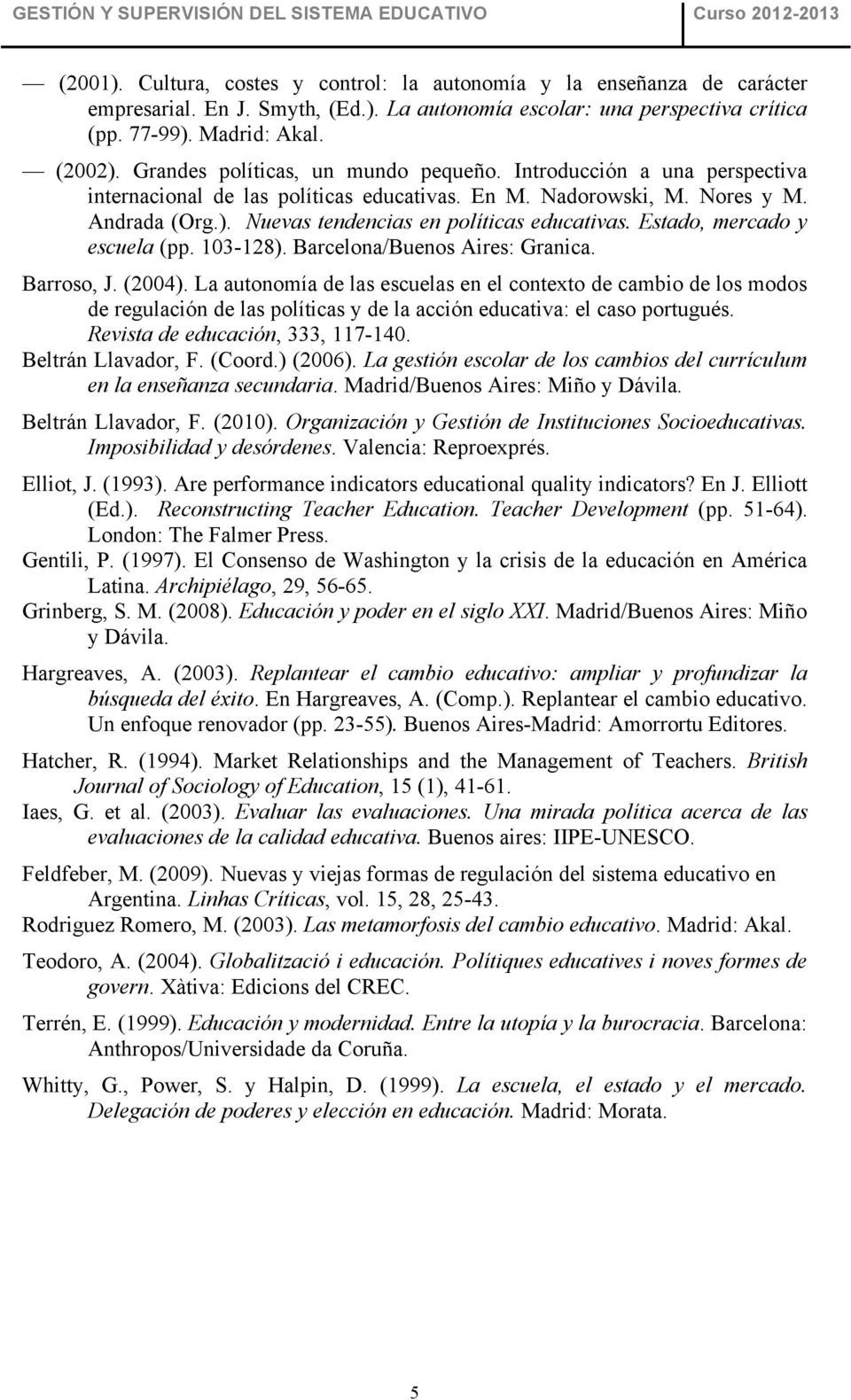 Nuevas tendencias en políticas educativas. Estado, mercado y escuela (pp. 103-128). Barcelona/Buenos Aires: Granica. Barroso, J. (2004).