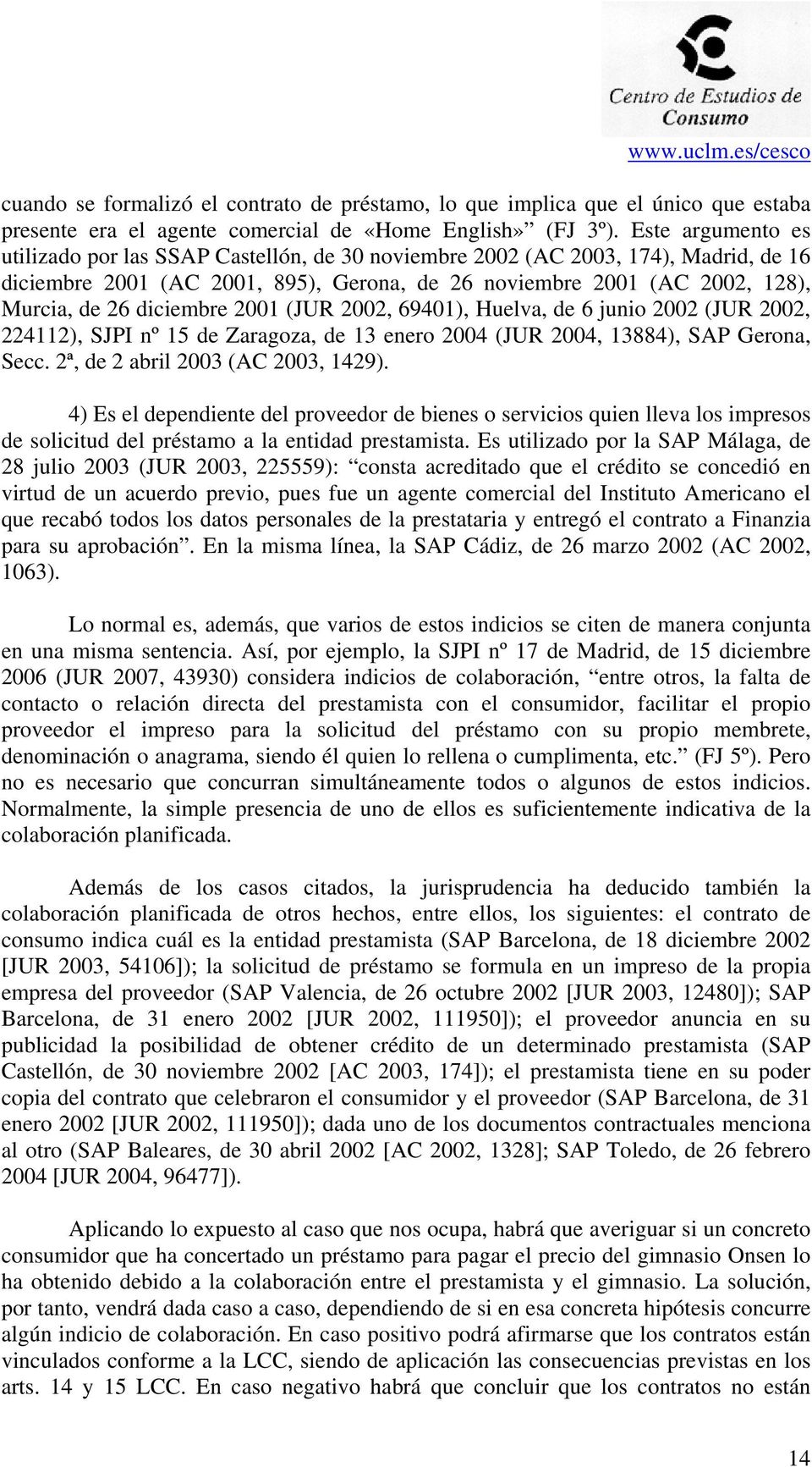 diciembre 2001 (JUR 2002, 69401), Huelva, de 6 junio 2002 (JUR 2002, 224112), SJPI nº 15 de Zaragoza, de 13 enero 2004 (JUR 2004, 13884), SAP Gerona, Secc. 2ª, de 2 abril 2003 (AC 2003, 1429).