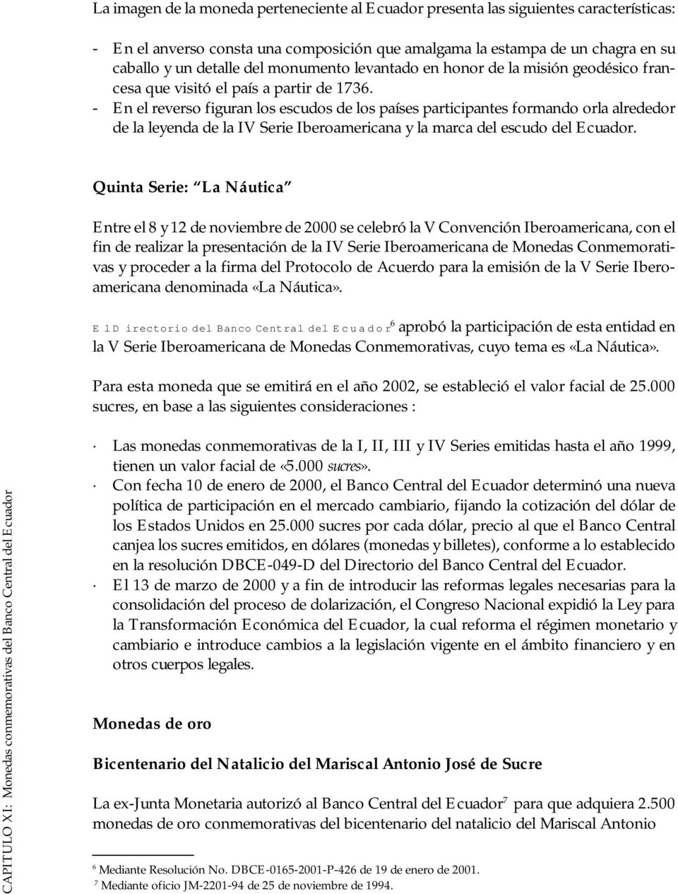 Quinta Serie: La Náutica Entre el 8 y 12 de noviembre de 2000 se celebró la V Convención Iberoamericana, con el fin de realizar la presentación de la IV Serie Iberoamericana de Monedas Conmemorativas