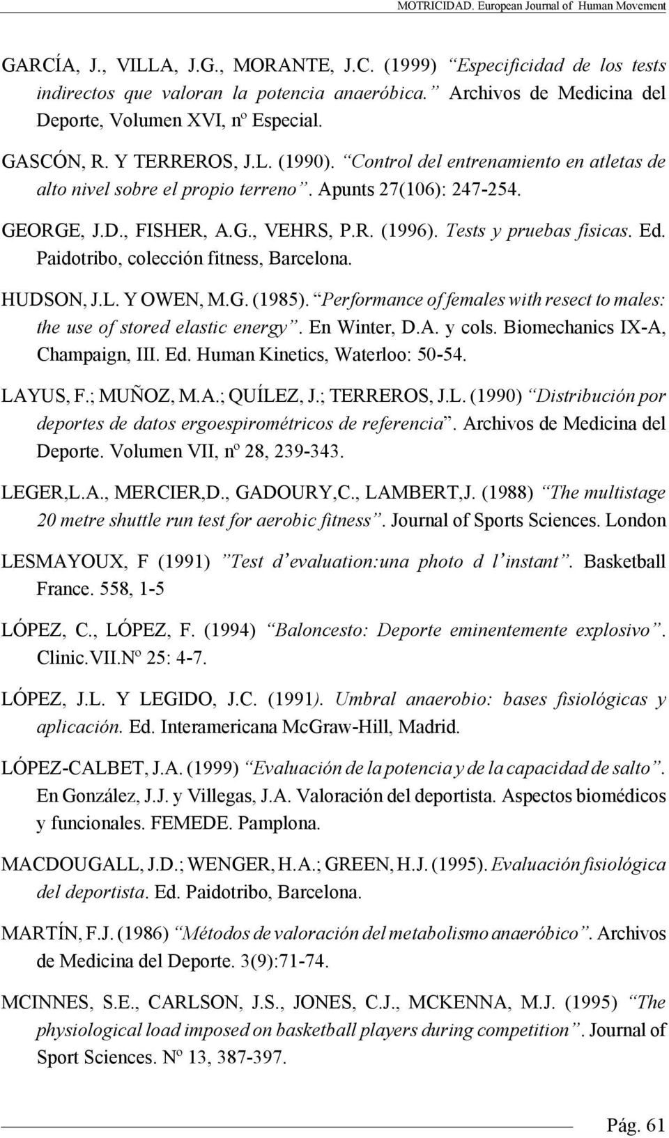 GEORGE, J.D., FISHER, A.G., VEHRS, P.R. (1996). Tests y pruebas físicas. Ed. Paidotribo, colección fitness, Barcelona. HUDSON, J.L. Y OWEN, M.G. (1985).