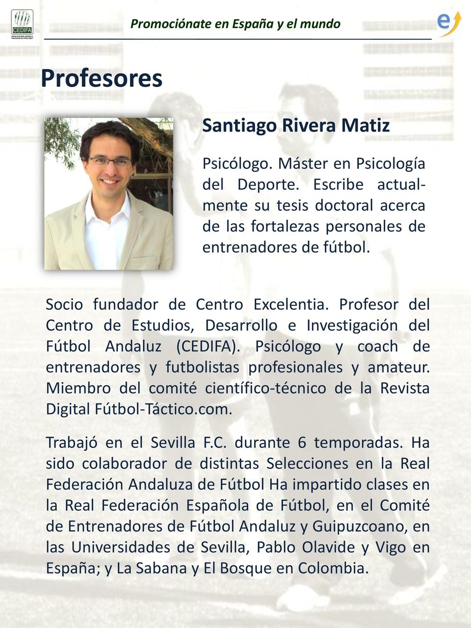 Profesor del Centro de Estudios, Desarrollo e Investigación del Fútbol Andaluz (CEDIFA). Psicólogo y coach de entrenadores y futbolistas profesionales y amateur.