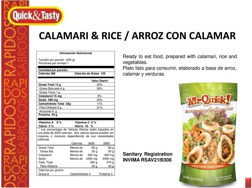 Proteína 20 g Vitamina A 6 % Vitamina C 0 % Calcio 2 % Hierro 10 % Ready to eat food, prepared with calamari, rice and
