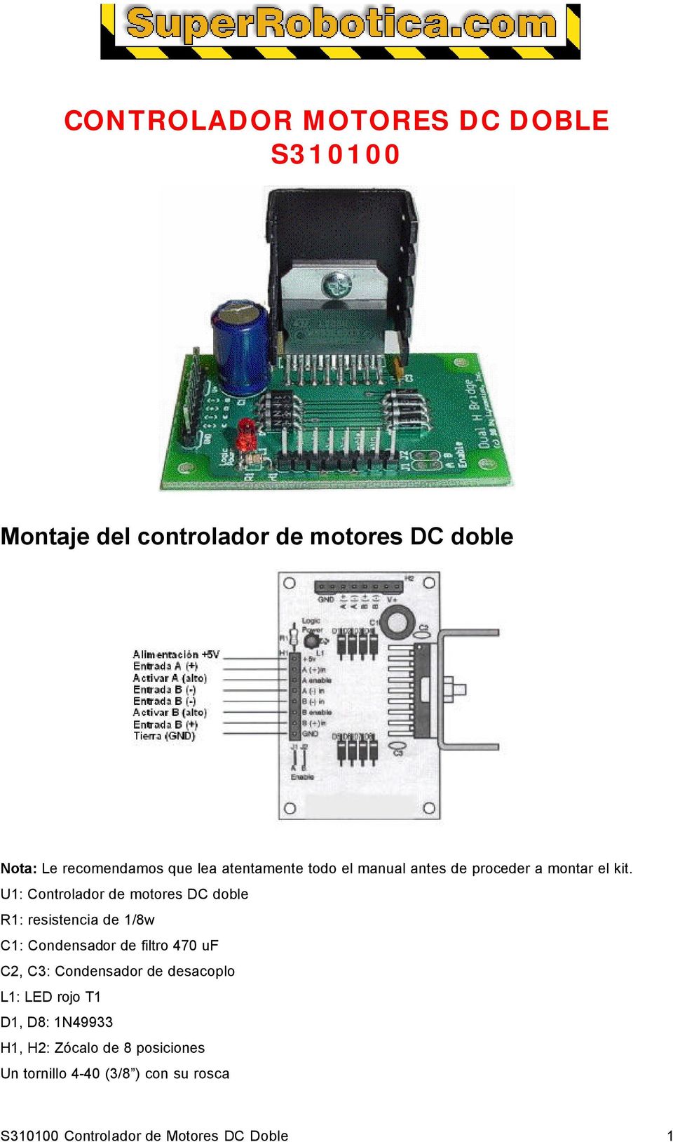 U1: Controlador de motores DC doble R1: resistencia de 1/8w C1: Condensador de filtro 470 uf C2, C3: