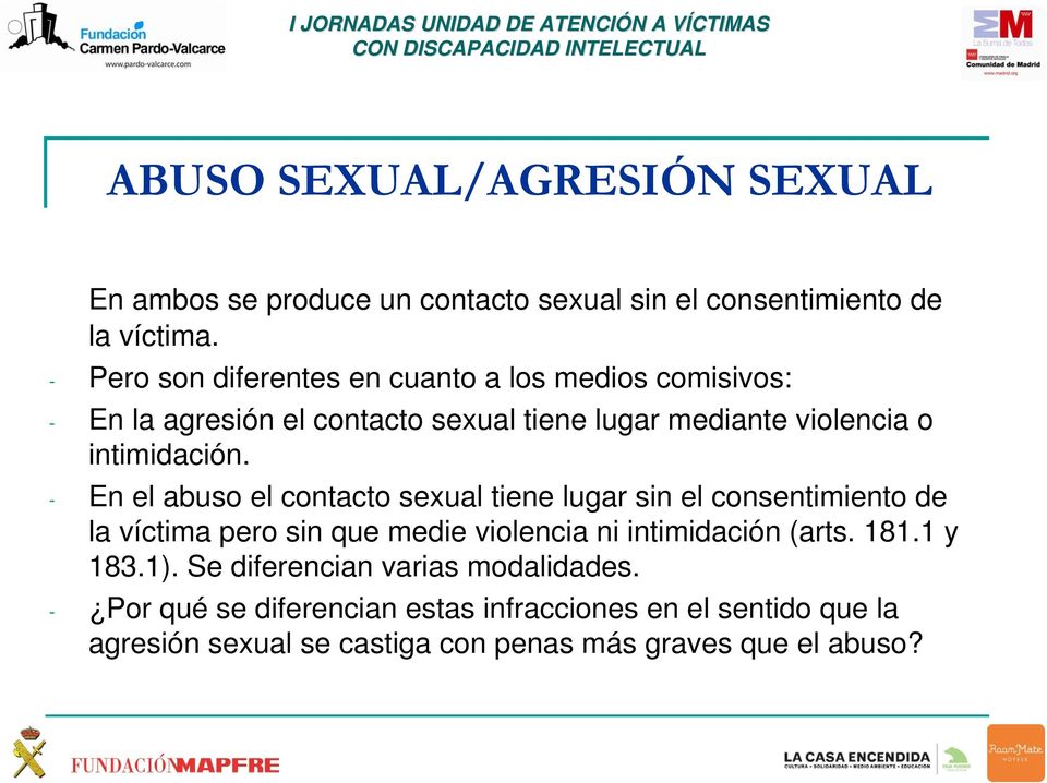 - En el abuso el contacto sexual tiene lugar sin el consentimiento de la víctima pero sin que medie violencia ni intimidación (arts. 181.