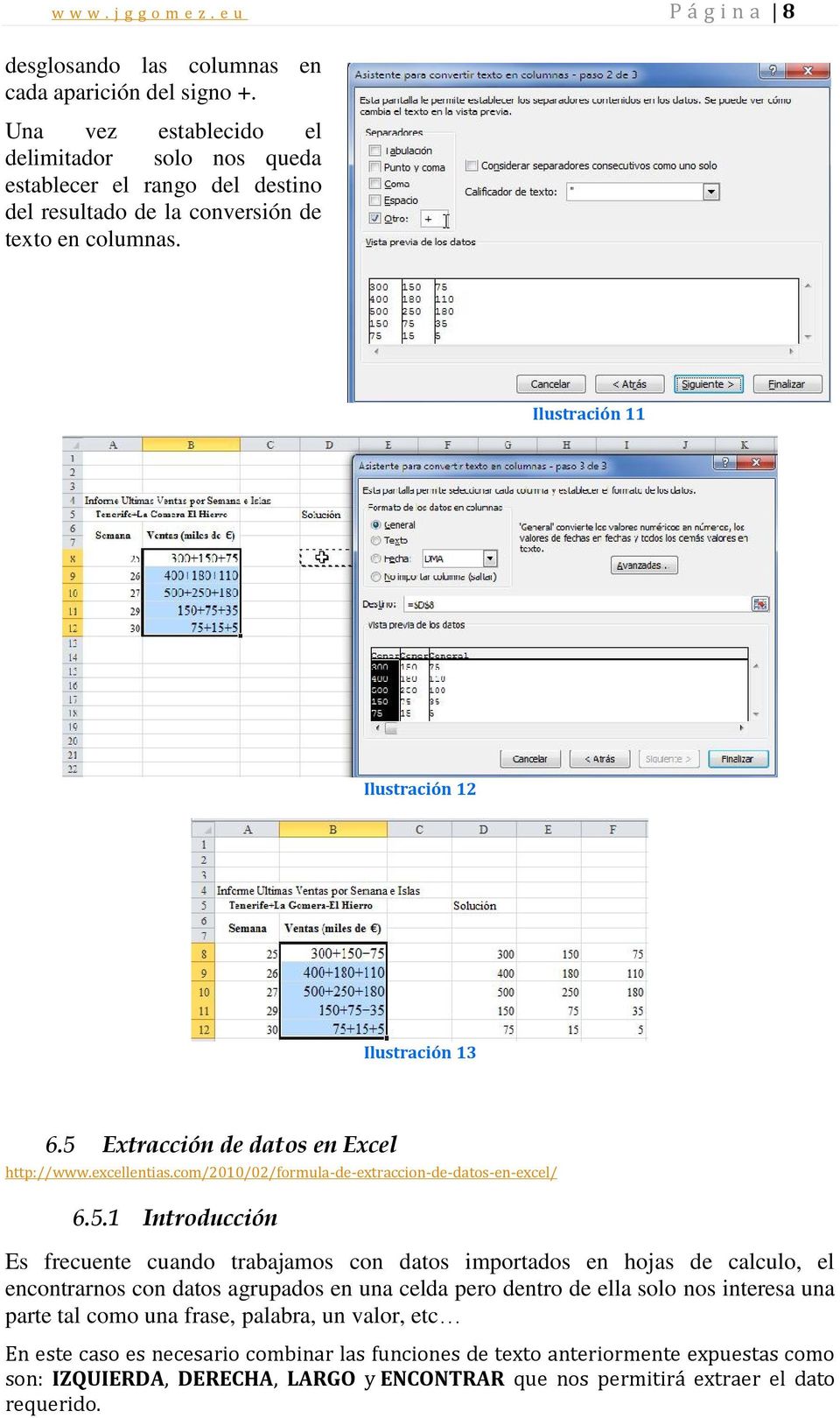 5 Extracción de datos en Excel http://www.excellentias.com/2010/02/formula-de-extraccion-de-datos-en-excel/ 6.5.1 Introducción Es frecuente cuando trabajamos con datos importados en hojas de
