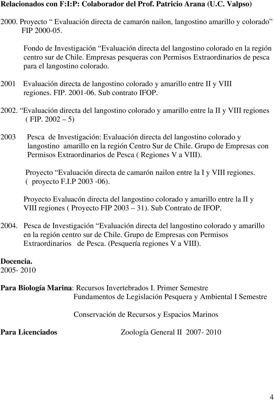 2001 Evaluación directa de langostino colorado y amarillo entre II y VIII regiones. FIP. 2001-06. Sub contrato IFOP. 2002.
