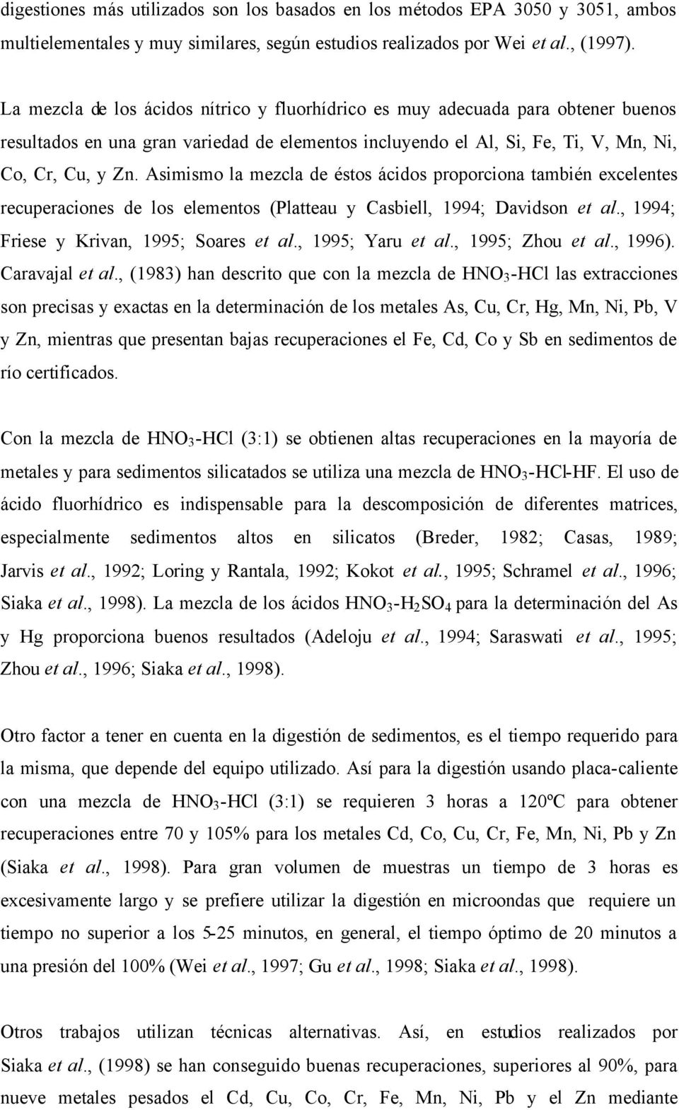 Asimismo la mezcla de éstos ácidos proporciona también excelentes recuperaciones de los elementos (Platteau y Casbiell, 1994; Davidson et al., 1994; Friese y Krivan, 1995; Soares et al.
