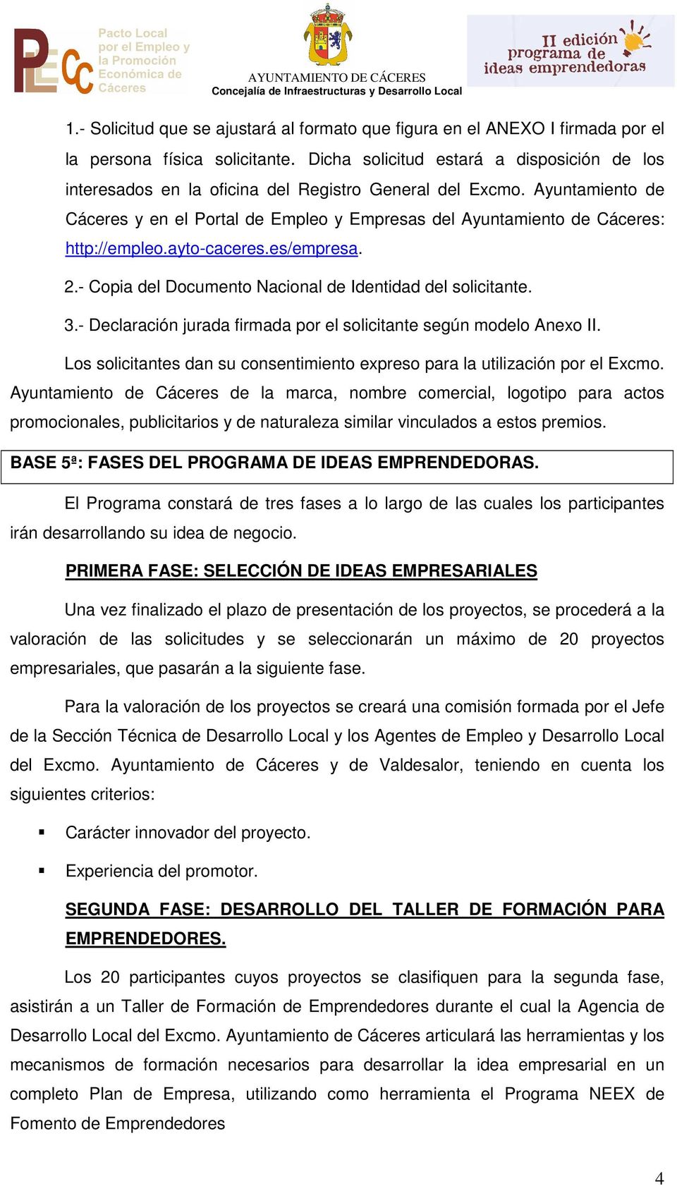 Ayuntamiento de Cáceres y en el Portal de Empleo y Empresas del Ayuntamiento de Cáceres: http://empleo.ayto-caceres.es/empresa. 2.- Copia del Documento Nacional de Identidad del solicitante. 3.
