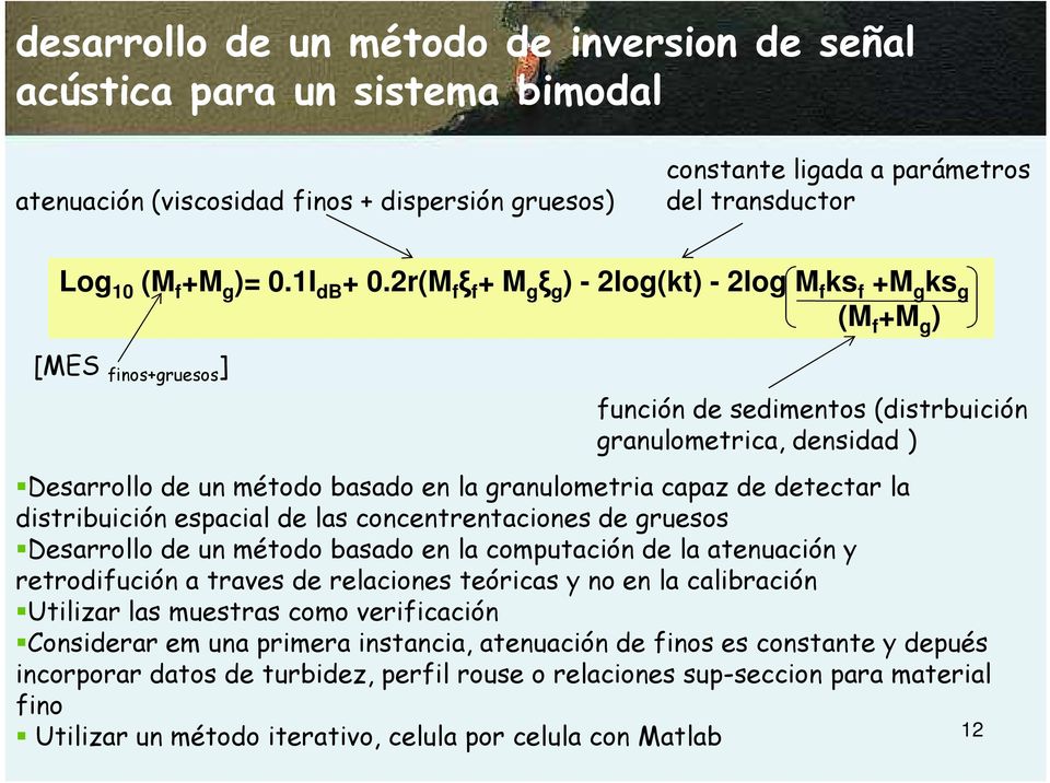 2r(M f ξ f + M g ξ g ) - 2log(kt) - 2log M f ks f +M g ks g (M f +M g ) [MES finos+gruesos ] función de sedimentos (distrbuición granulometrica, densidad ) Desarrollo de un método basado en la