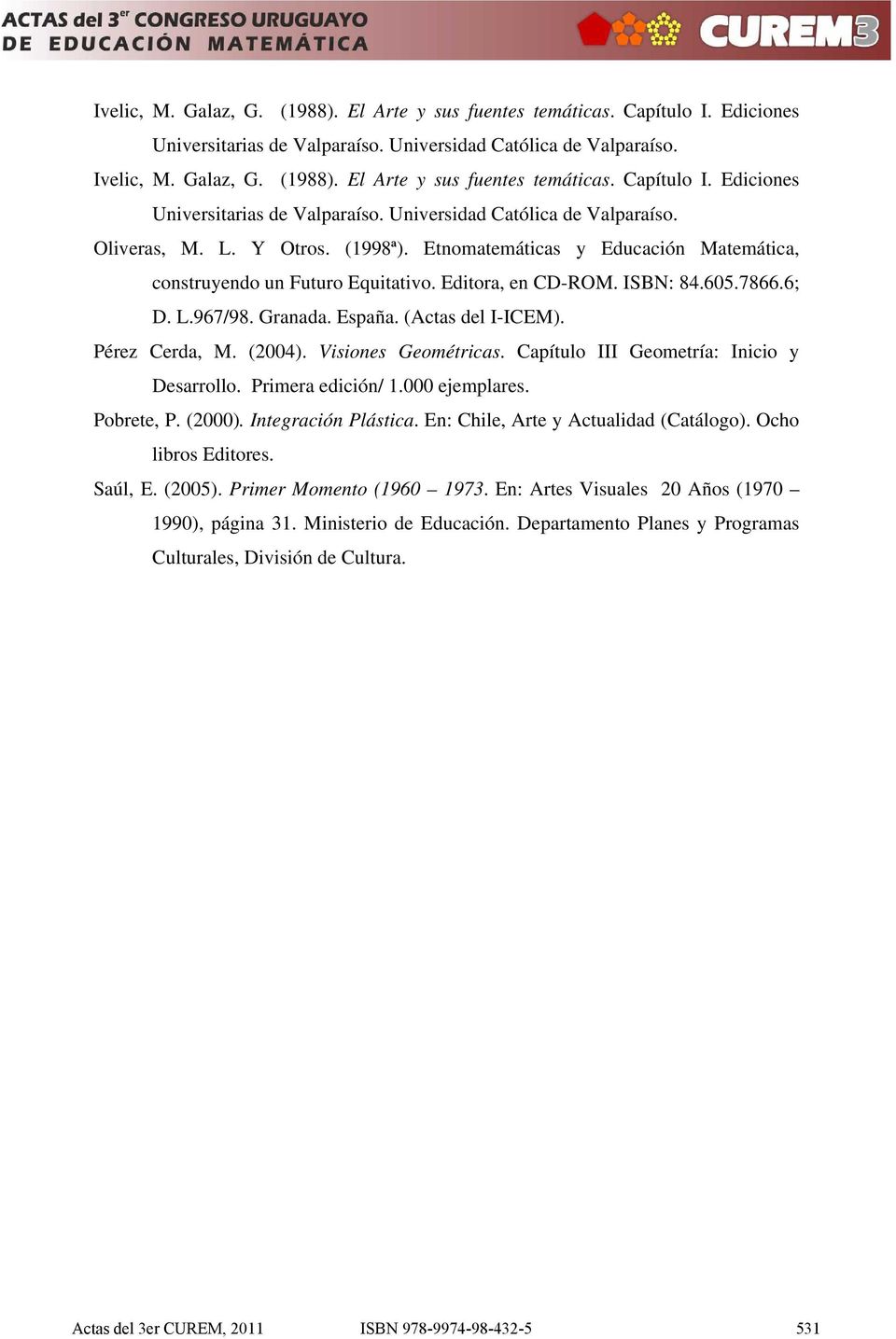 Pérez Cerda, M. (2004). Visiones Geométricas. Capítulo III Geometría: Inicio y Desarrollo. Primera edición/ 1.000 ejemplares. Pobrete, P. (2000). Integración Plástica.