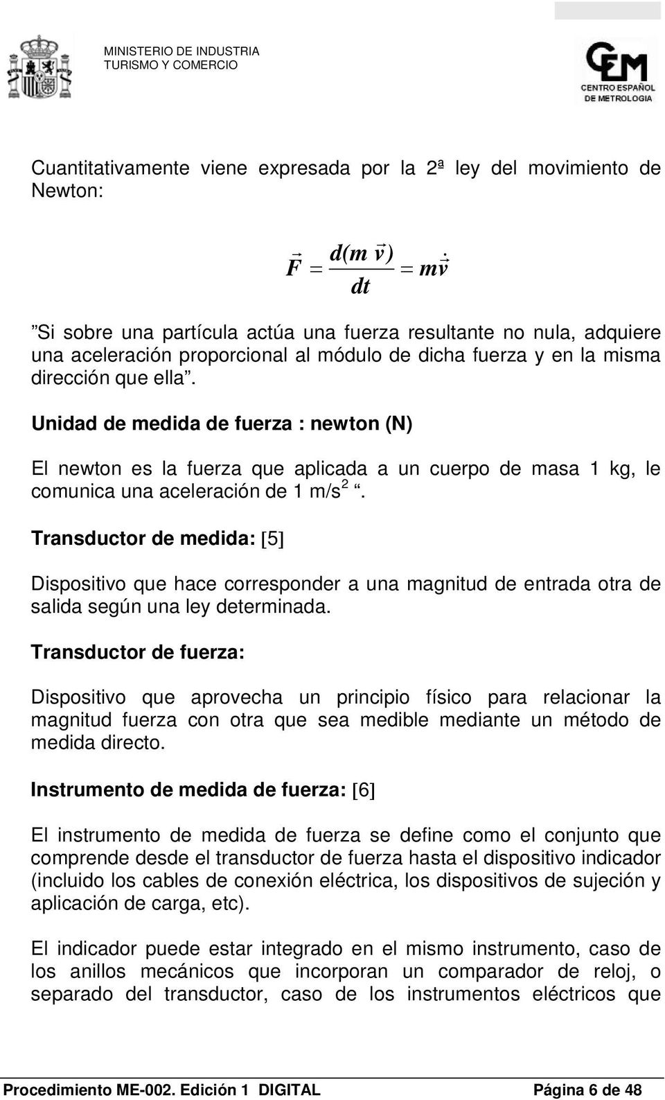 Transductor de medida: [5] Dispositivo que hace corresponder a una magnitud de entrada otra de salida según una ley determinada.
