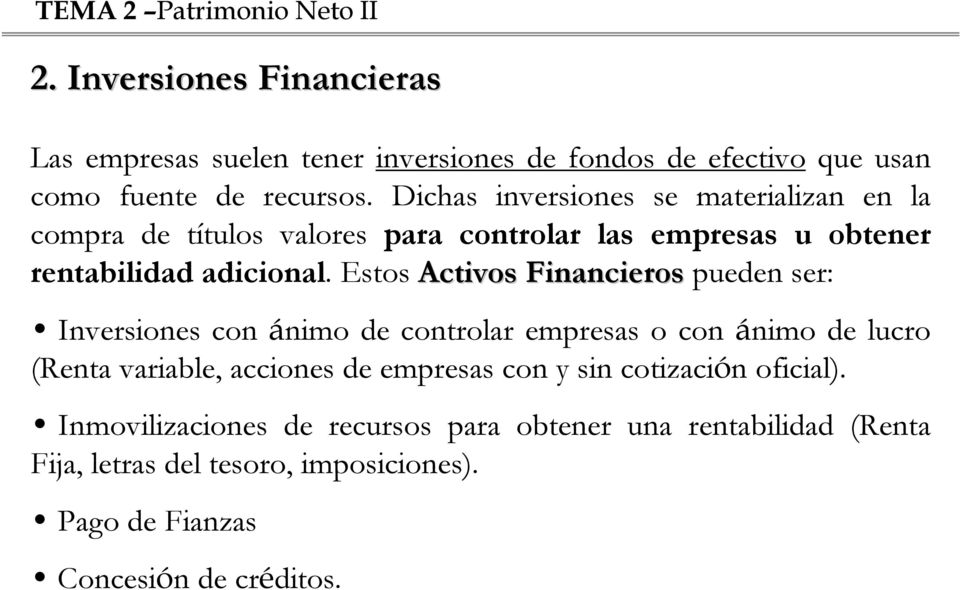 Estos Activos Financieros pueden ser: Inversiones con ánimo de controlar empresas o con ánimo de lucro (Renta variable, acciones de empresas