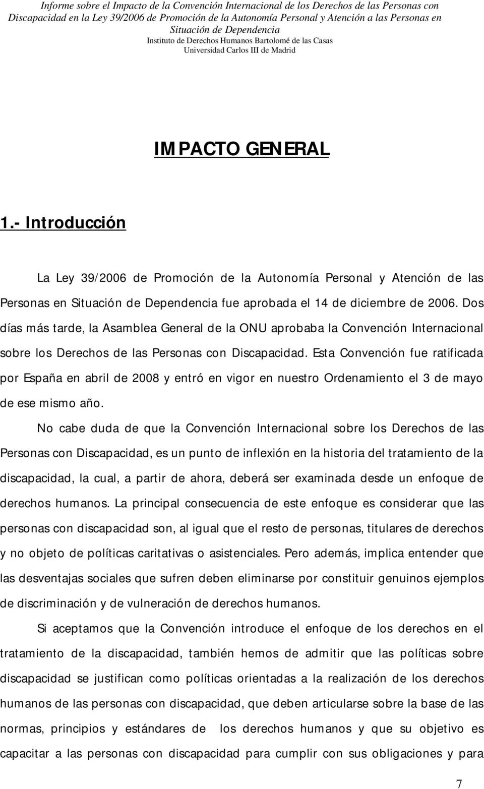 Esta Convención fue ratificada por España en abril de 2008 y entró en vigor en nuestro Ordenamiento el 3 de mayo de ese mismo año.