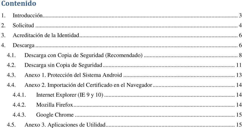 Importación del Certificado en el Navegador... 14 4.4.1. Internet Explorer (IE 9 y 10)... 14 4.4.2.