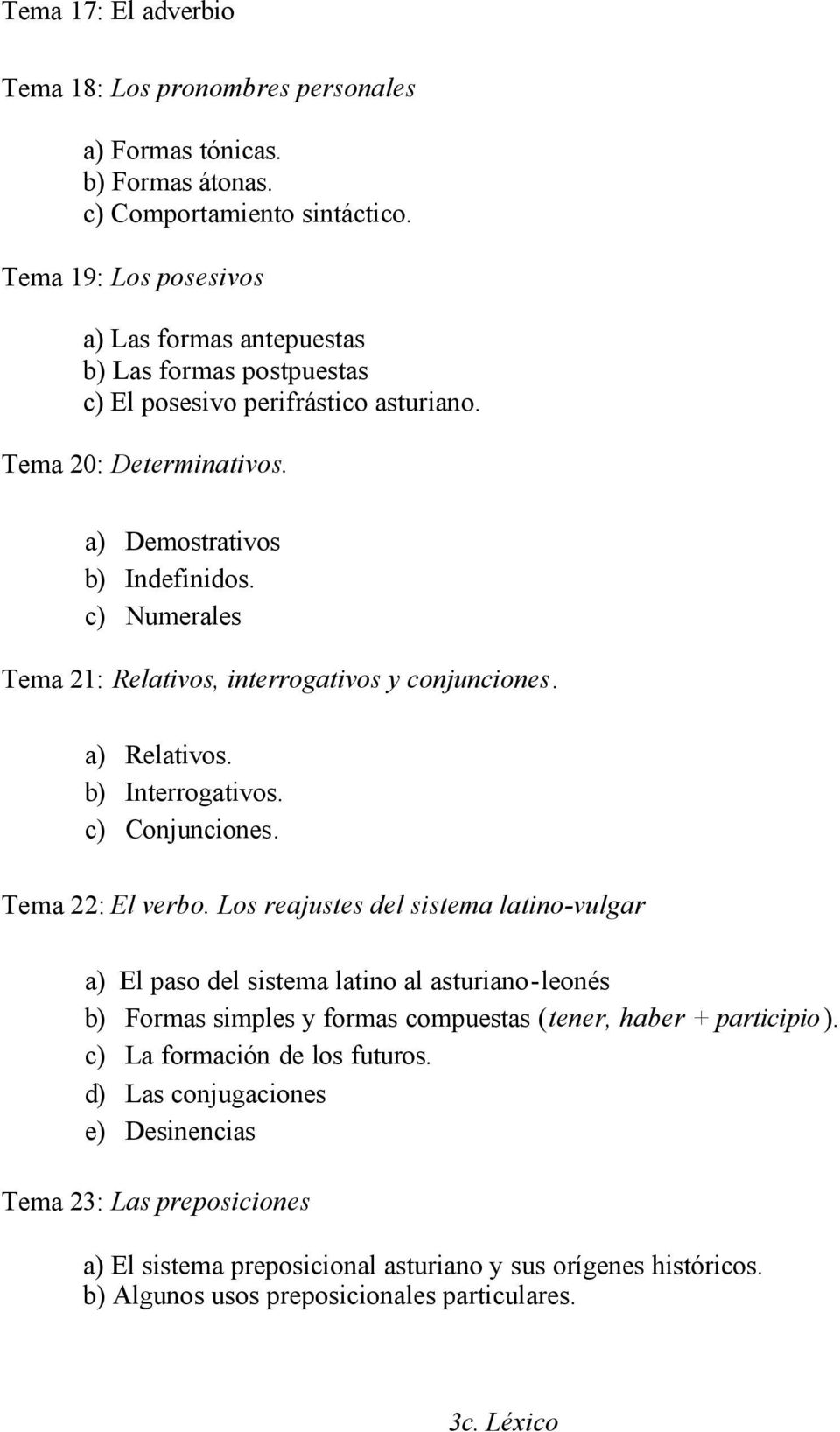c) Numerales Tema 21: Relativos, interrogativos y conjunciones. a) Relativos. b) Interrogativos. c) Conjunciones. Tema 22: El verbo.
