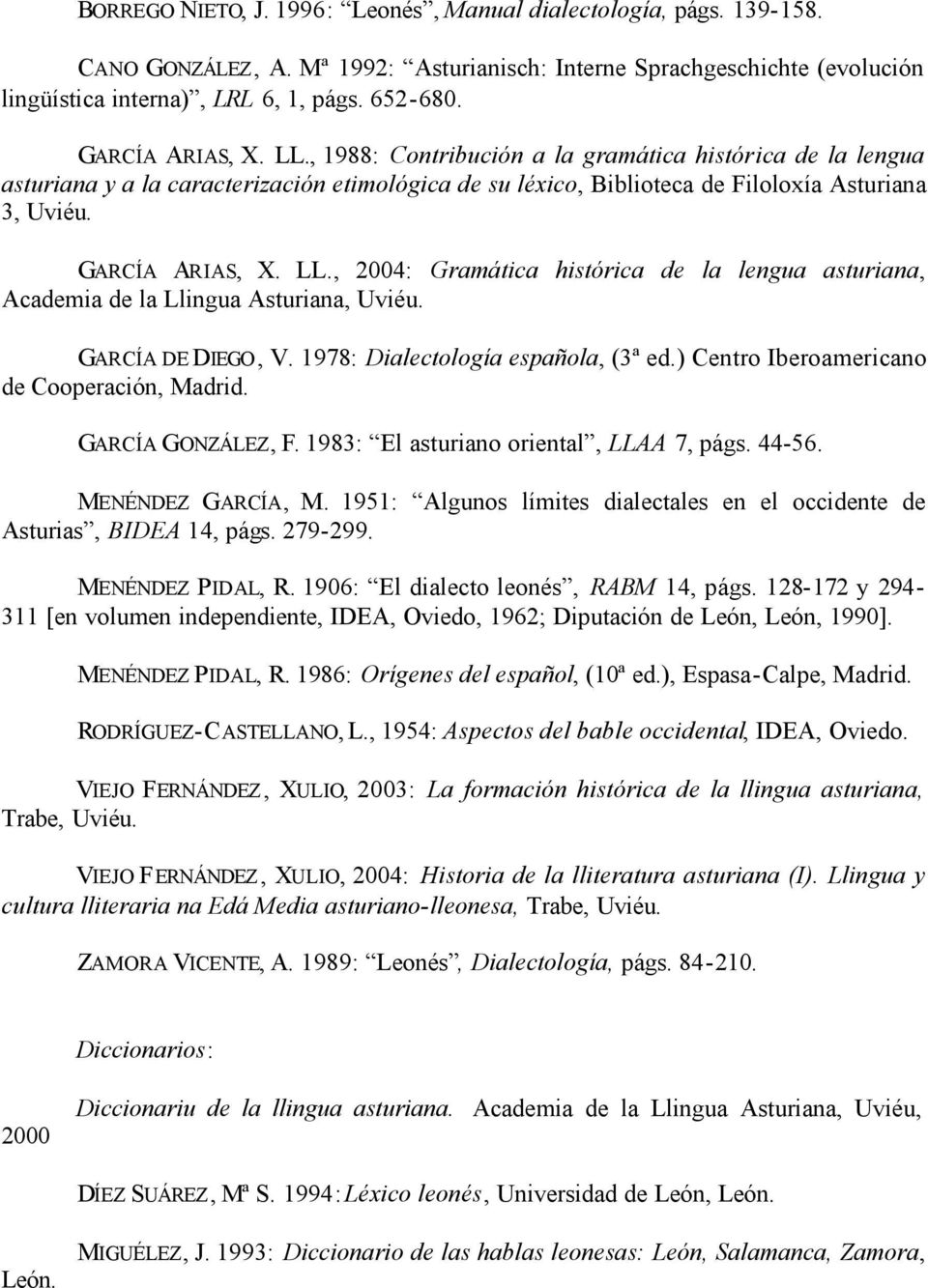 LL., 2004: Gramática histórica de la lengua asturiana, Academia de la Llingua Asturiana, Uviéu. GARCÍA DE DIEGO, V. 1978: Dialectología española, (3ª ed.) Centro Iberoamericano de Cooperación, Madrid.
