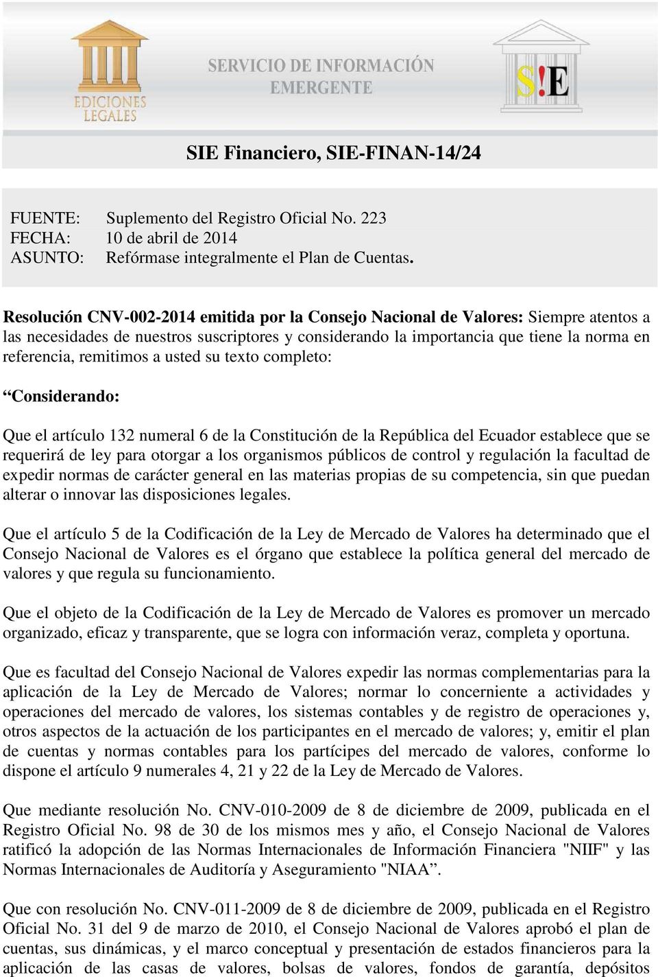 remitimos a usted su texto completo: Considerando: Que el artículo 132 numeral 6 de la Constitución de la República del Ecuador establece que se requerirá de ley para otorgar a los organismos