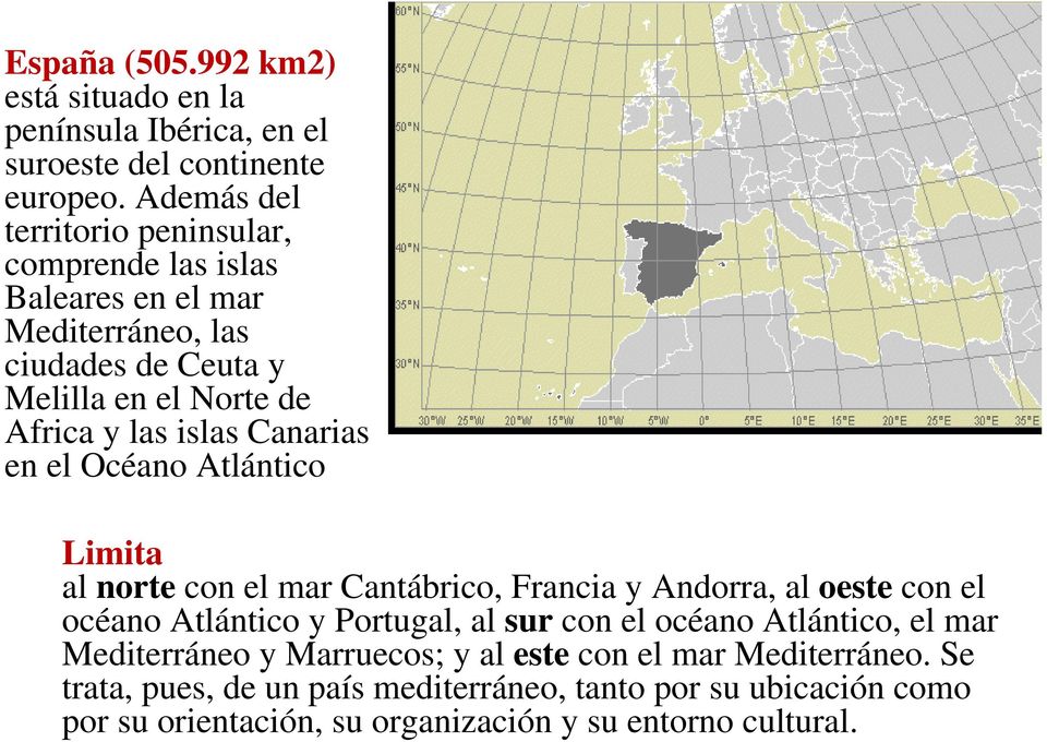 Canarias en el Océano Atlántico Limita al norte con el mar Cantábrico, Francia y Andorra, al oeste con el océano Atlántico y Portugal, al sur con el