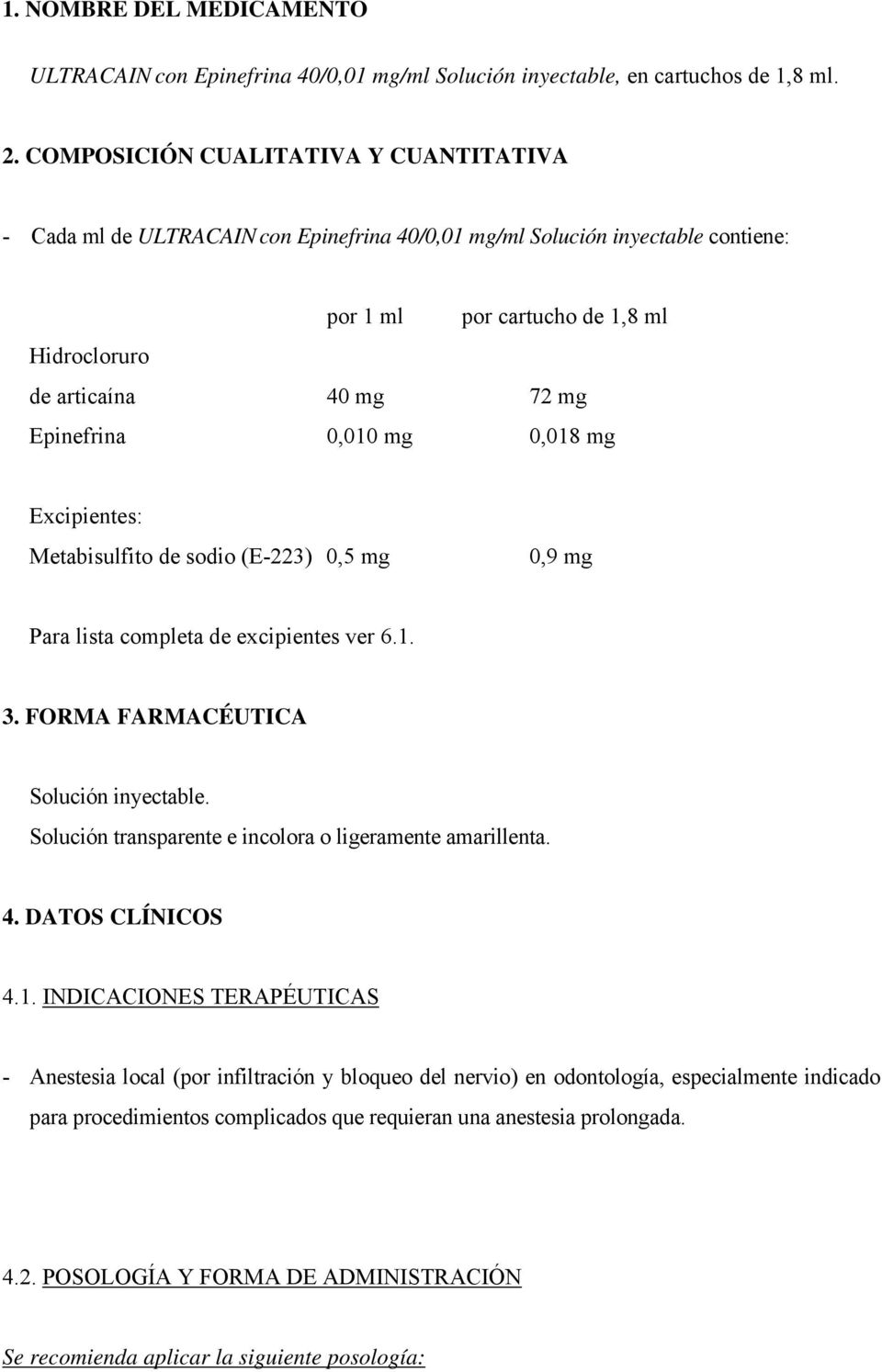 Epinefrina 0,010 mg 0,018 mg Excipientes: Metabisulfito de sodio (E-223) 0,5 mg 0,9 mg Para lista completa de excipientes ver 6.1. 3. FORMA FARMACÉUTICA Solución inyectable.