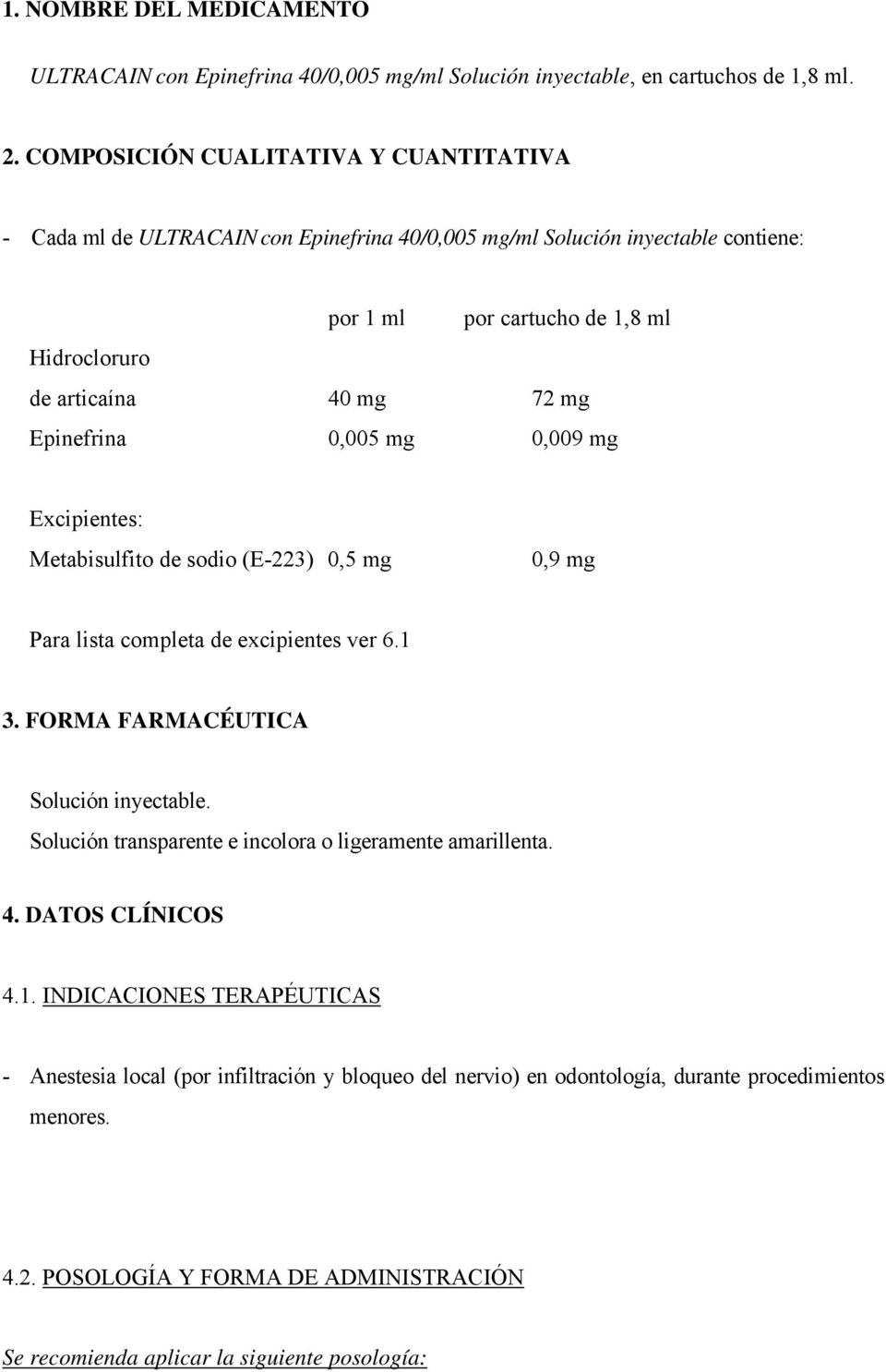 Epinefrina 0,005 mg 0,009 mg Excipientes: Metabisulfito de sodio (E-223) 0,5 mg 0,9 mg Para lista completa de excipientes ver 6.1 3. FORMA FARMACÉUTICA Solución inyectable.