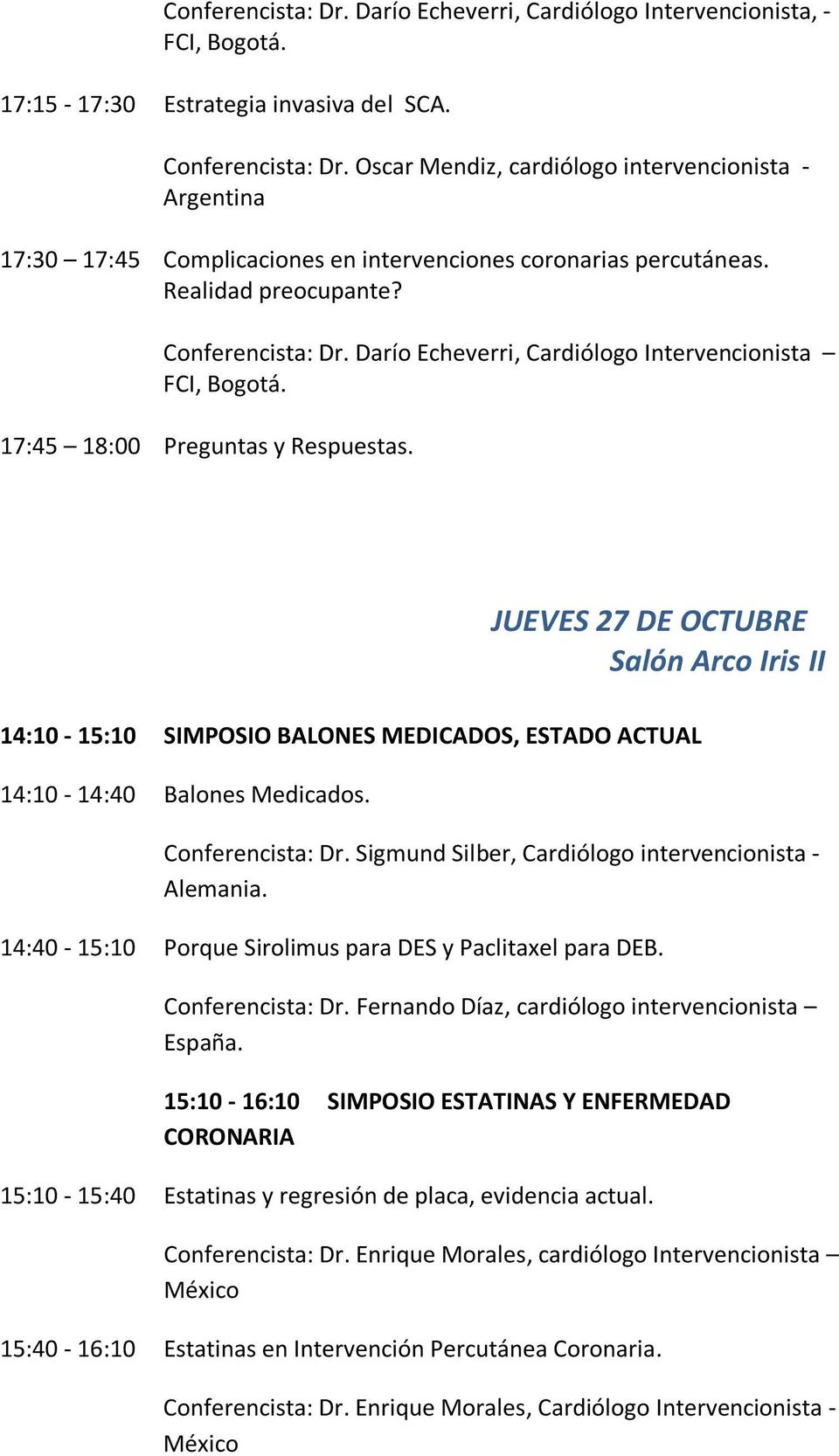 Darío Echeverri, Cardiólogo Intervencionista FCI, Bogotá. 17:45 18:00 Preguntas y Respuestas.