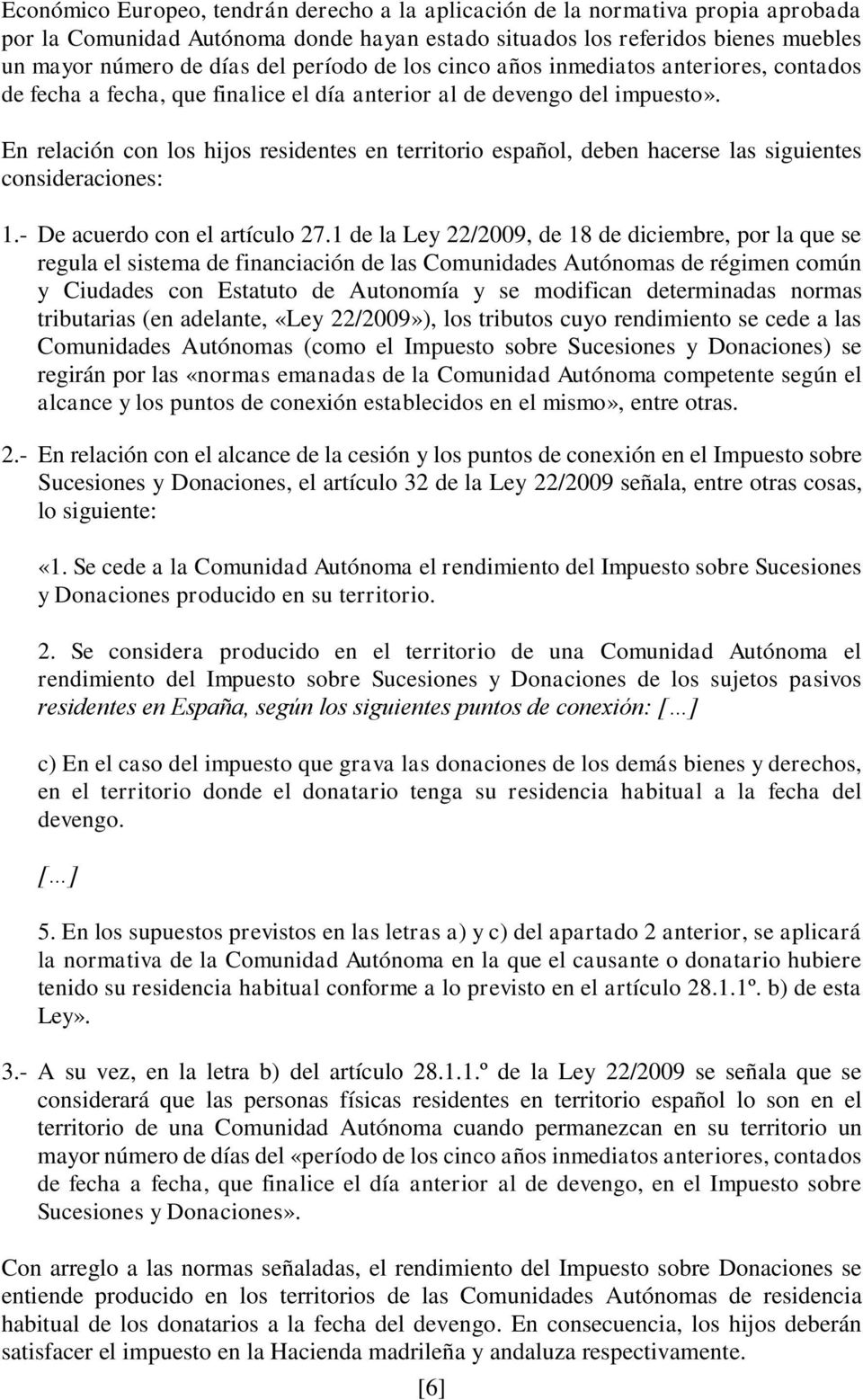 En relación con los hijos residentes en territorio español, deben hacerse las siguientes consideraciones: 1.- De acuerdo con el artículo 27.