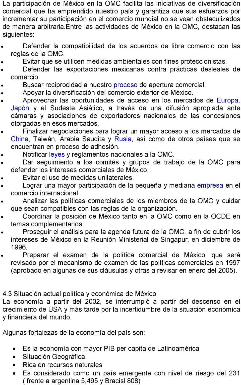 entre las actividades de México en la OMC, destacan las siguientes: Defender la compatibilidad de los acuerdos de libre comercio con las reglas de la OMC.