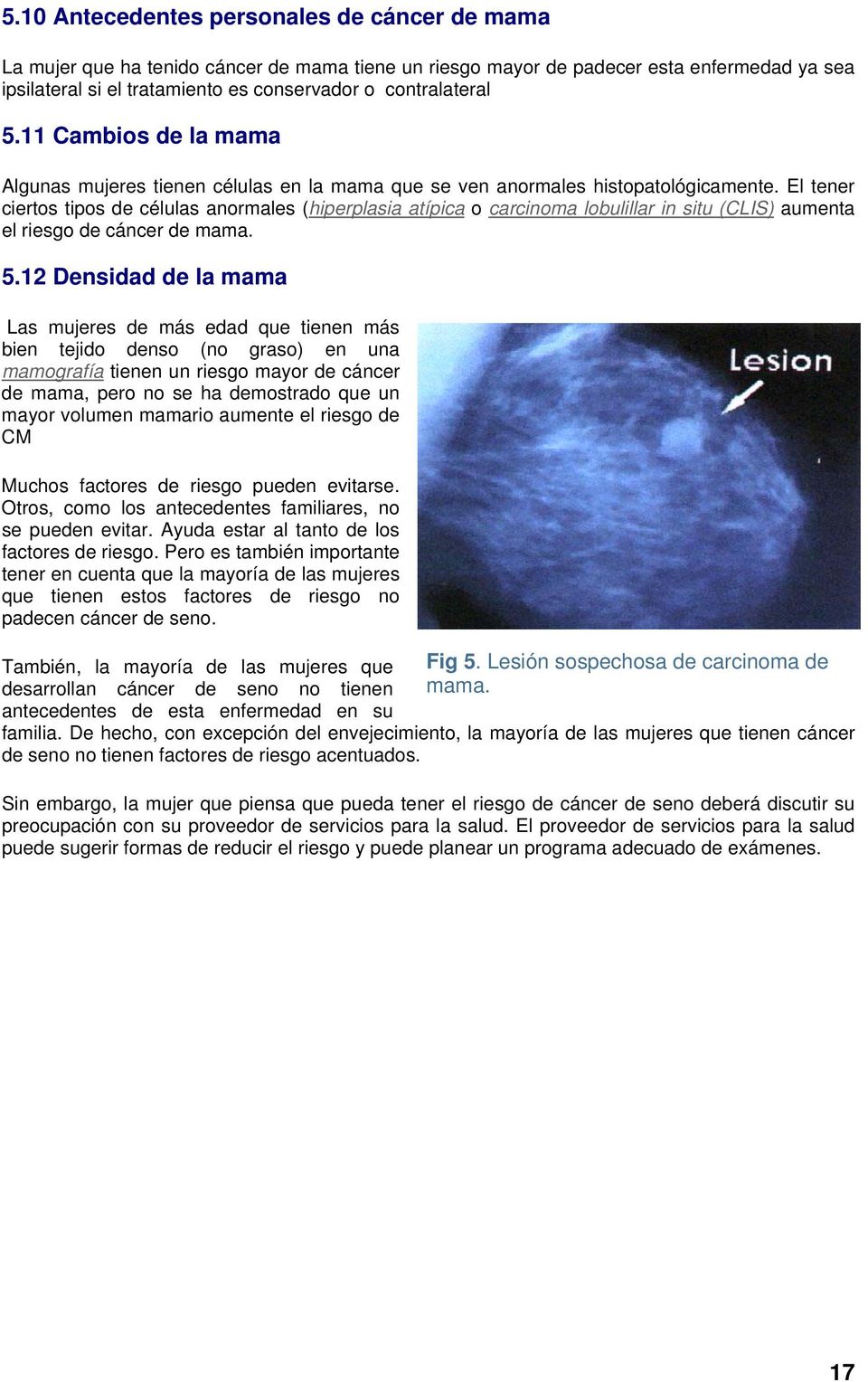 El tener ciertos tipos de células anormales (hiperplasia atípica o carcinoma lobulillar in situ (CLIS) aumenta el riesgo de cáncer de mama. 5.
