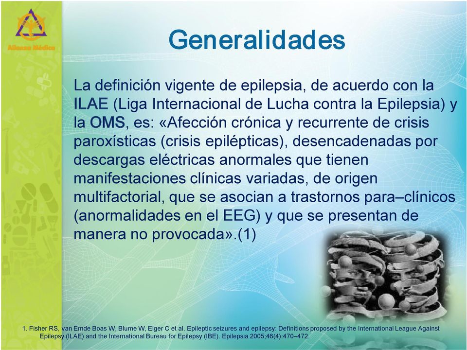 asocian a trastornos para clínicos (anormalidades en el EEG) y que se presentan de manera no provocada».(1) 1. Fisher RS, van Emde Boas W, Blume W, Elger C et al.