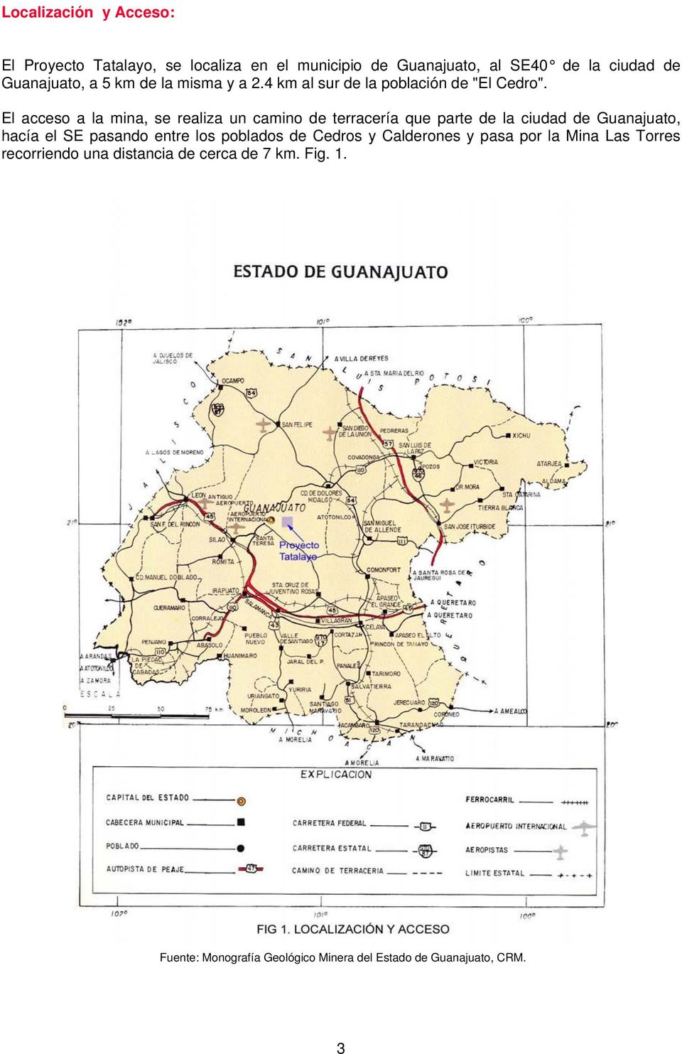 El acceso a la mina, se realiza un camino de terracería que parte de la ciudad de Guanajuato, hacía el SE pasando entre los