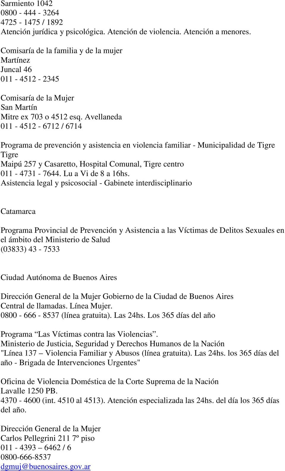 Avellaneda 011-4512 - 6712 / 6714 Programa de prevención y asistencia en violencia familiar - Municipalidad de Tigre Tigre Maipú 257 y Casaretto, Hospital Comunal, Tigre centro 011-4731 - 7644.