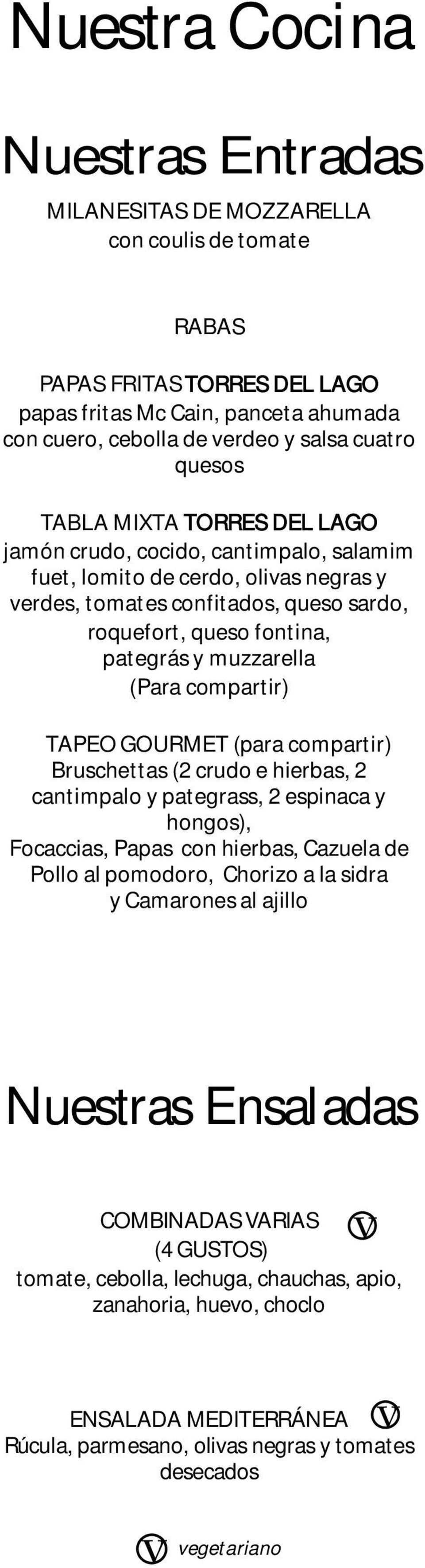 muzzarella (Para compartir) TAPEO GOURMET (para compartir) Bruschettas (2 crudo e hierbas, 2 cantimpalo y pategrass, 2 espinaca y hongos), Focaccias, Papas con hierbas, Cazuela de Pollo al pomodoro,