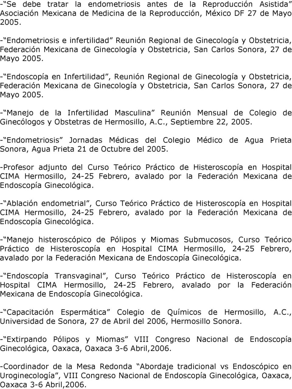 - Endoscopía en Infertilidad, Reunión Regional de Ginecología y Obstetricia, Federación Mexicana de Ginecología y Obstetricia, San Carlos Sonora, 27 de Mayo 2005.