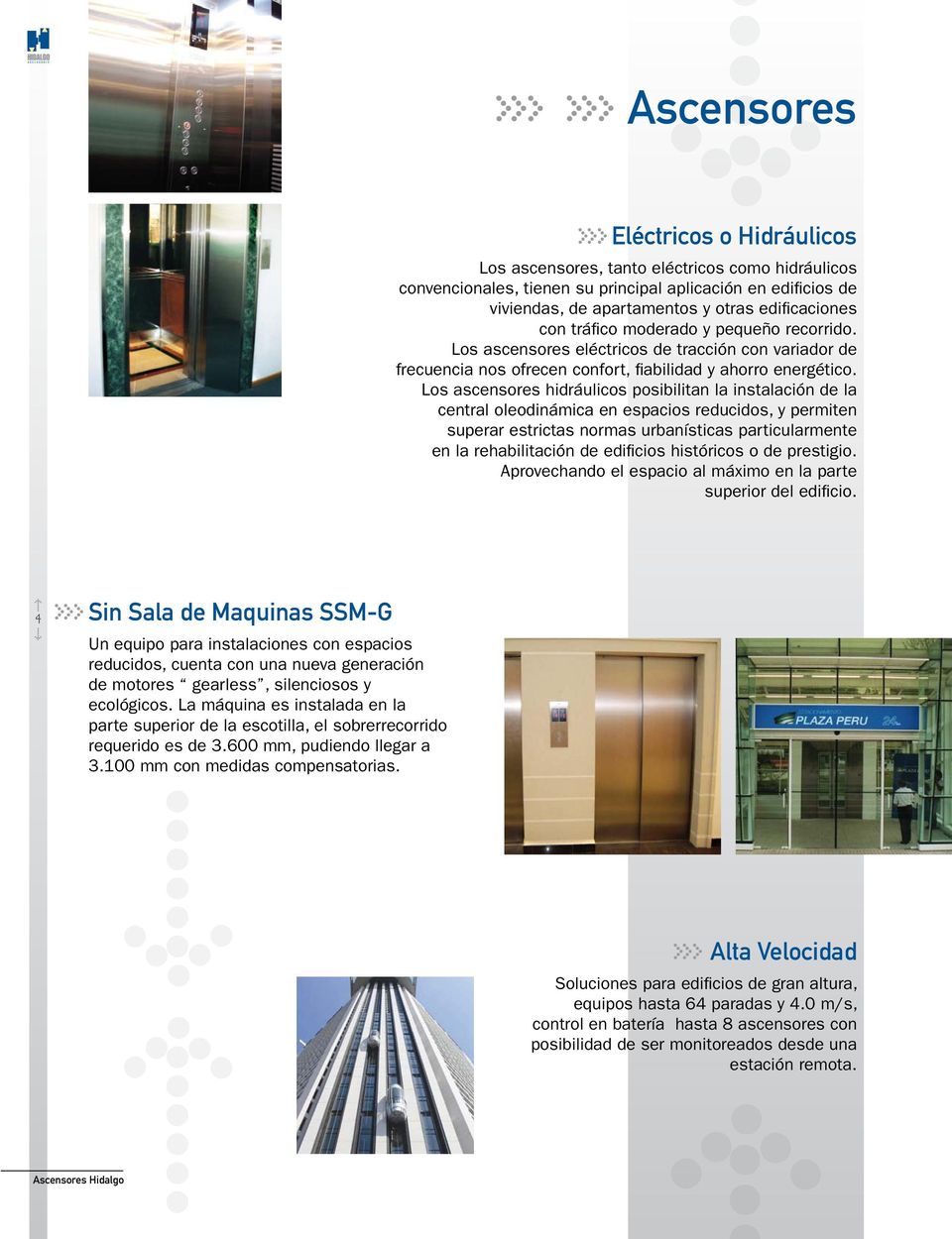 Los ascensores hidráulicos posibilitan la instalación de la central oleodinámica en espacios reducidos, y permiten superar estrictas normas urbanísticas particularmente en la rehabilitación de edifi