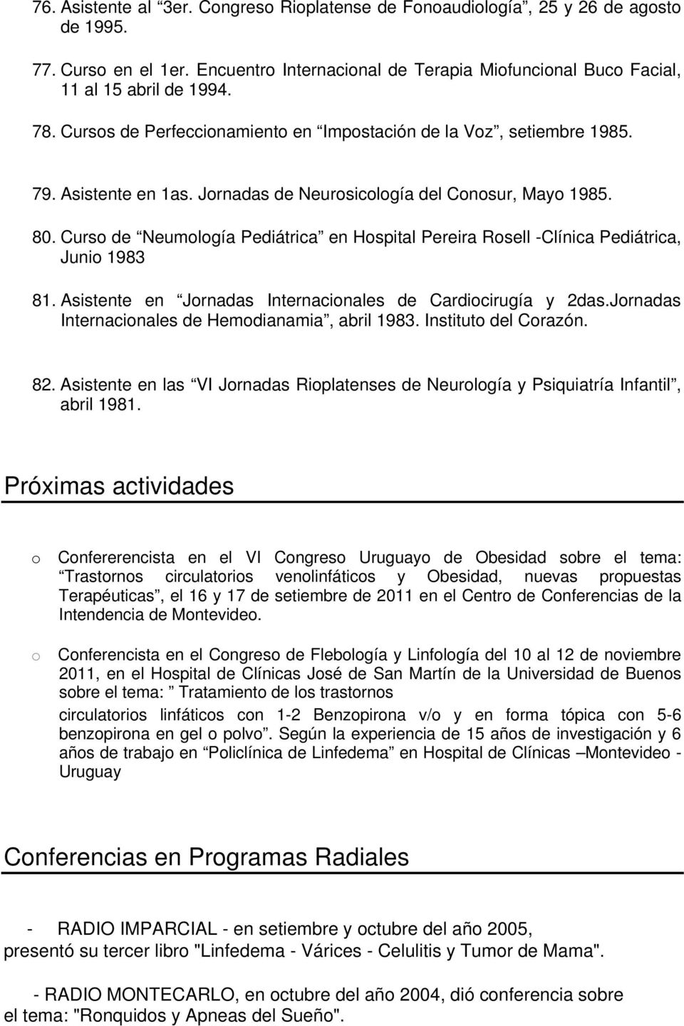 Curso de Neumología Pediátrica en Hospital Pereira Rosell -Clínica Pediátrica, Junio 1983 81. Asistente en Jornadas Internacionales de Cardiocirugía y 2das.